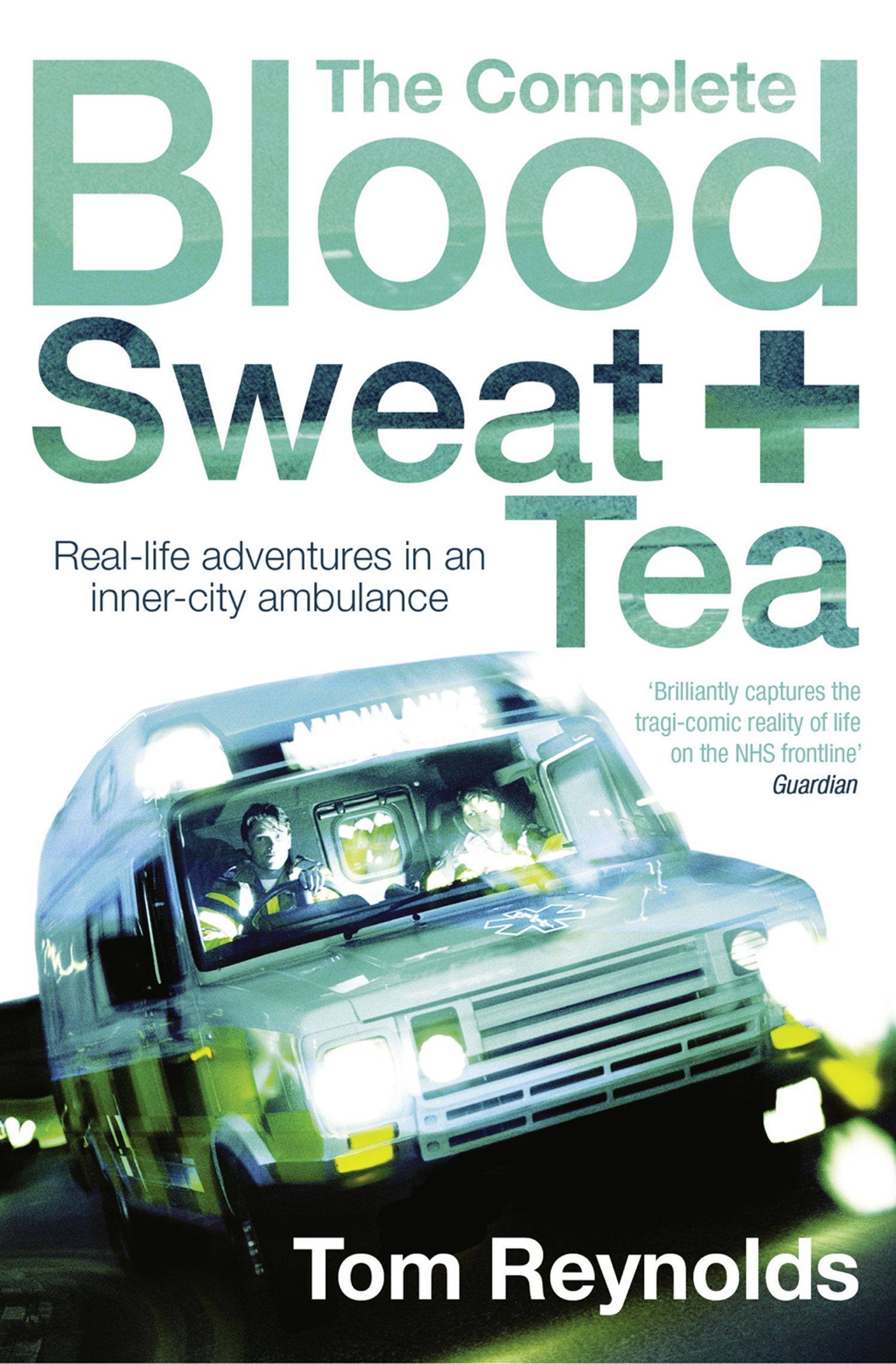 The Complete Blood, Sweat and Tea: A Gripping NHS Paramedic Memoir of Life and Death in London