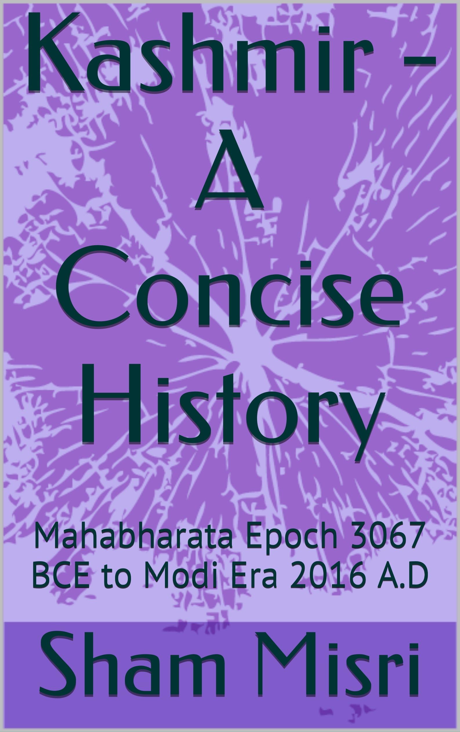 Kashmir - A Concise History: Mahabharata Epoch 3067 BCE to Modi Era 2016 A.D