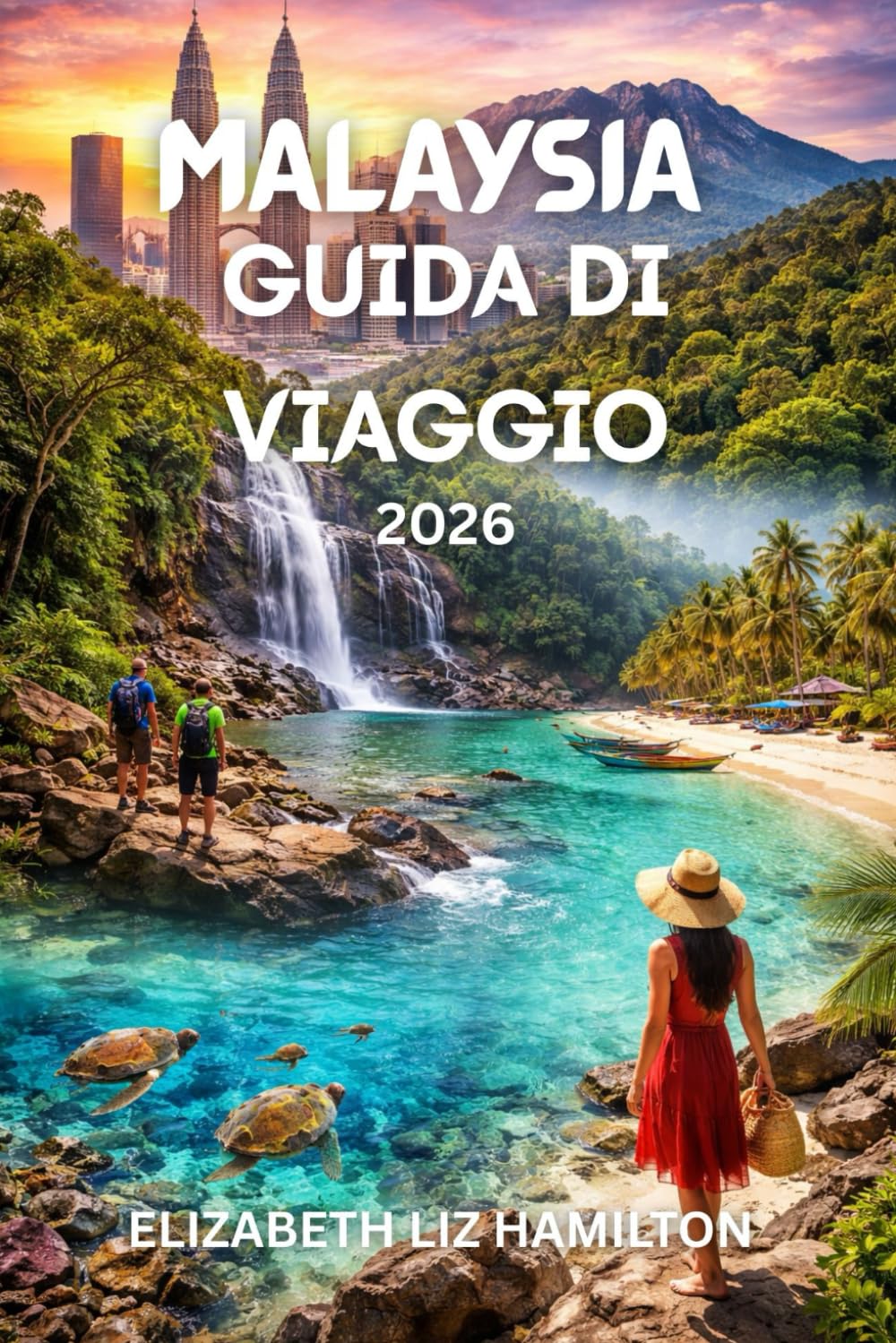 GUIDA TURISTICA DELLA MALESIA 2026: Esplora cultura, cucina, isole e avventure nel viaggio in Malesia del 2026 Con mappa all'interno