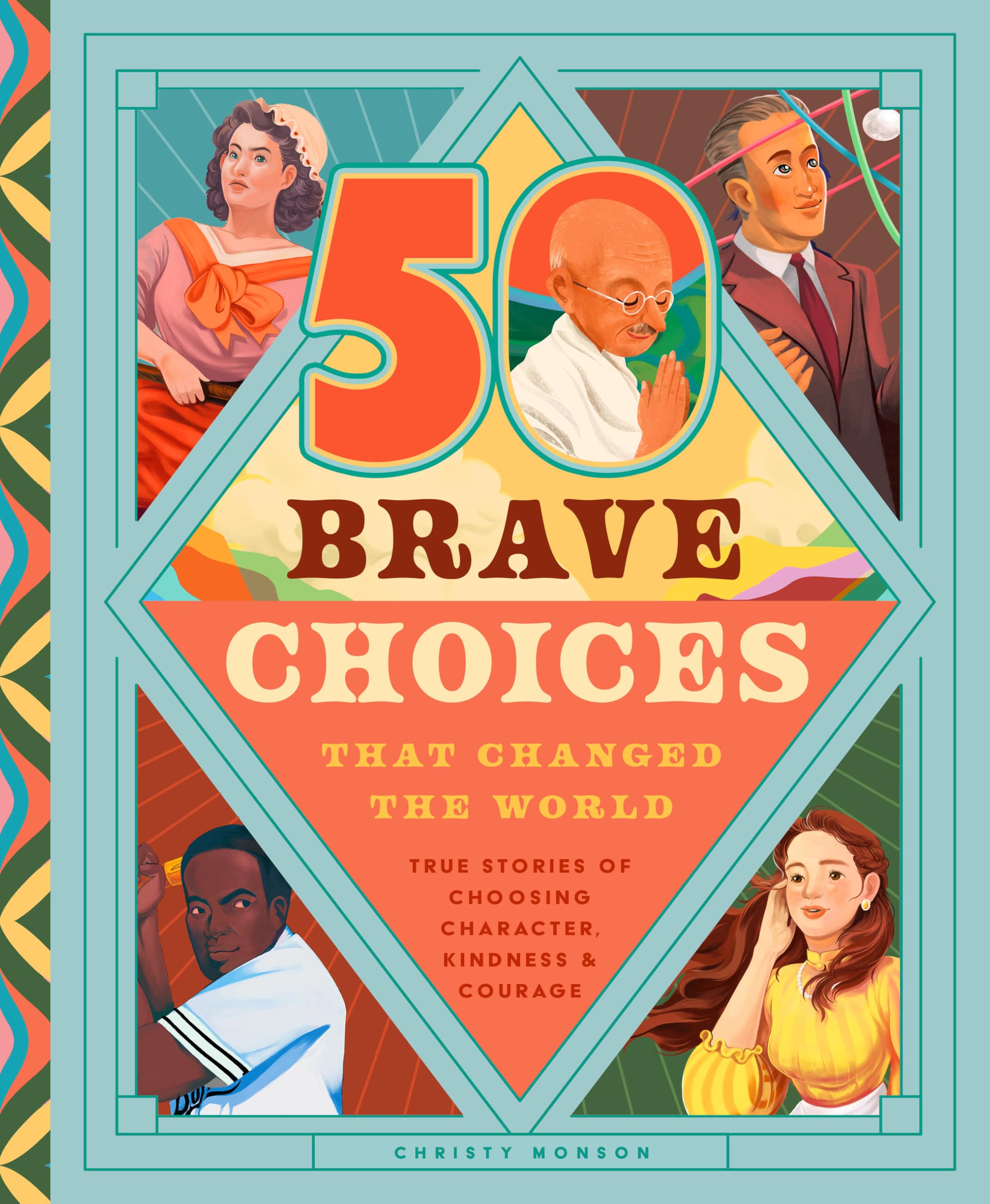 50 Brave Choices That Changed the World: True Stories of Choosing Character, Kindness & Courage