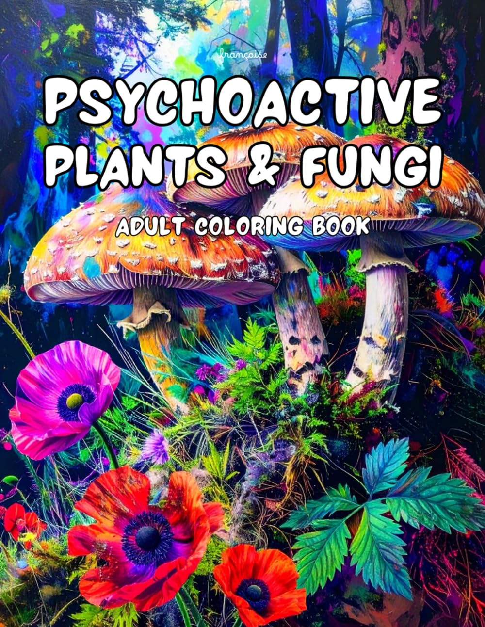 Psychoactive Plants & Fungi: Sacred Plants & Visionary Fungi | A Psychedelic Botanical Coloring Book for Adults | 44 images to color | 8.5x11 inches