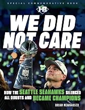 We Did Not Care: How the Seattle Seahawks Silenced All Doubts and Became Champions