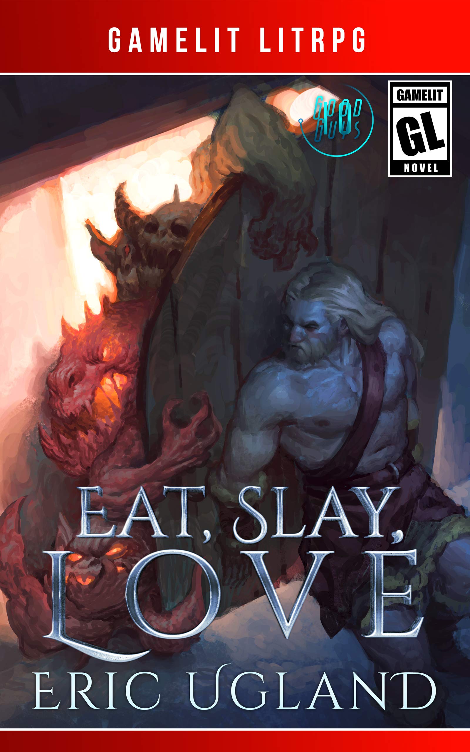 Eat, Slay, Love: A LitRPG/GameLit Adventure (The Good Guys Book 10)