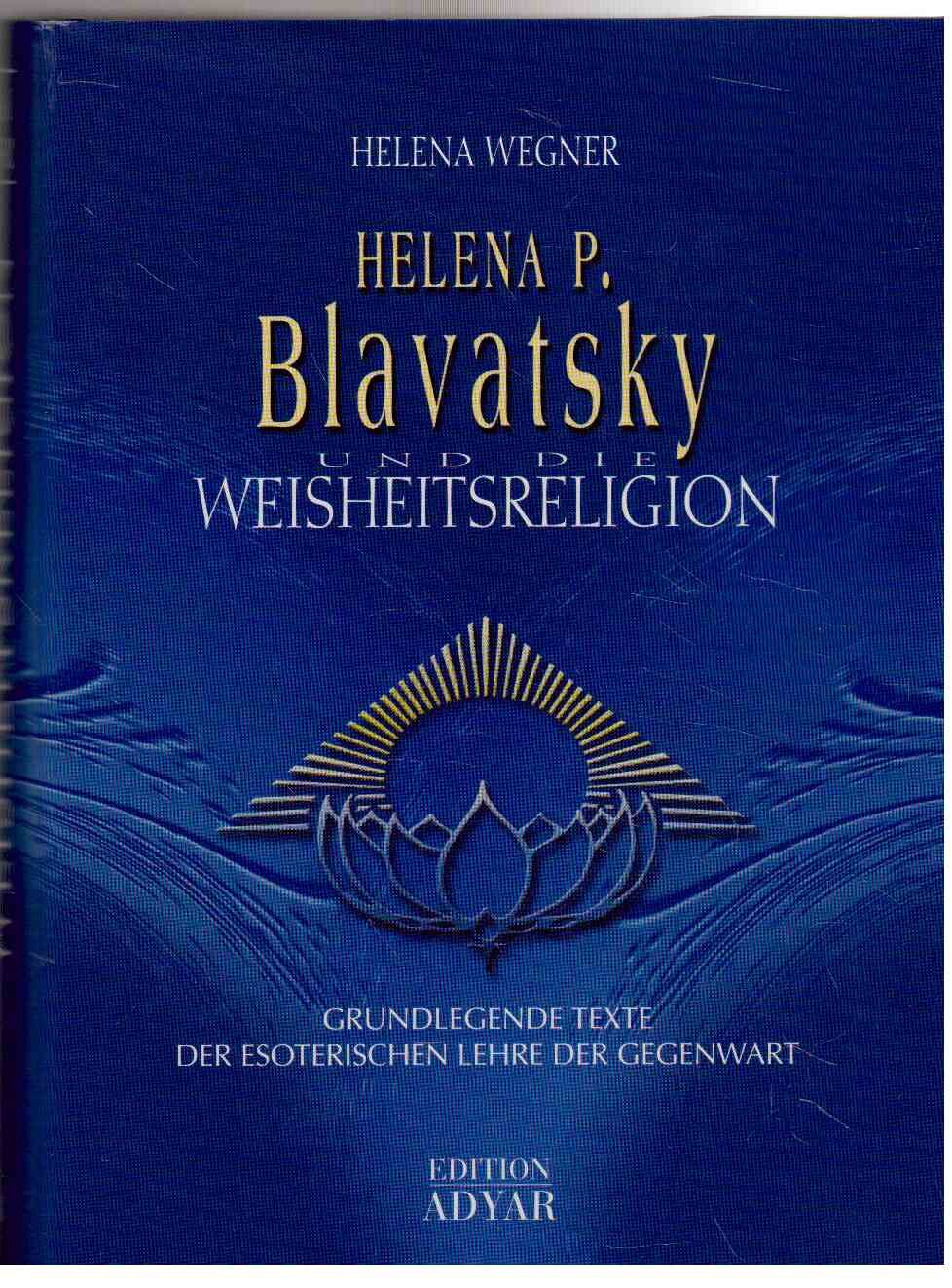 Helen P. Blavatsky und die Weisheitsreligion Grundlegende Texte der