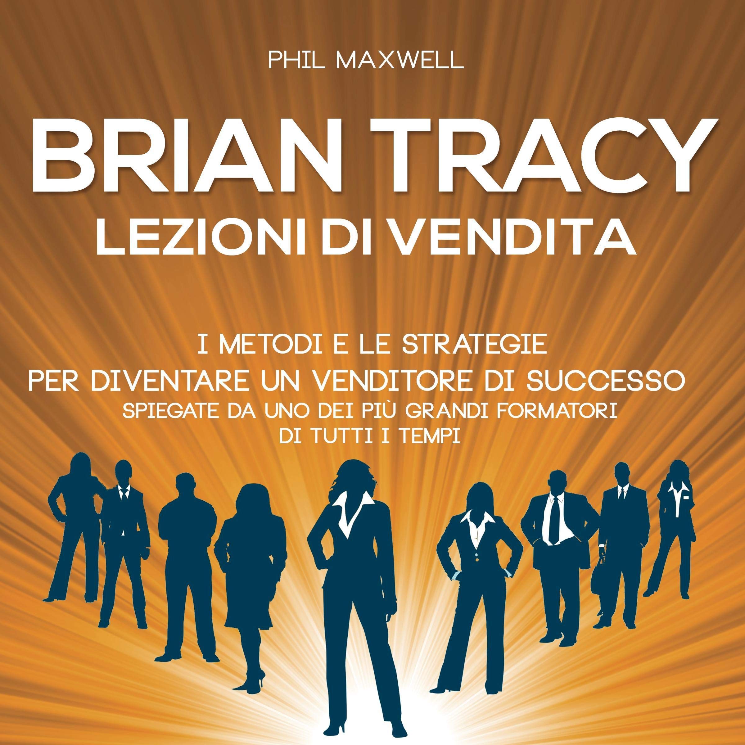 Brian Tracy. Lezioni di vendita: metodi e strategie per diventare un venditore di successo