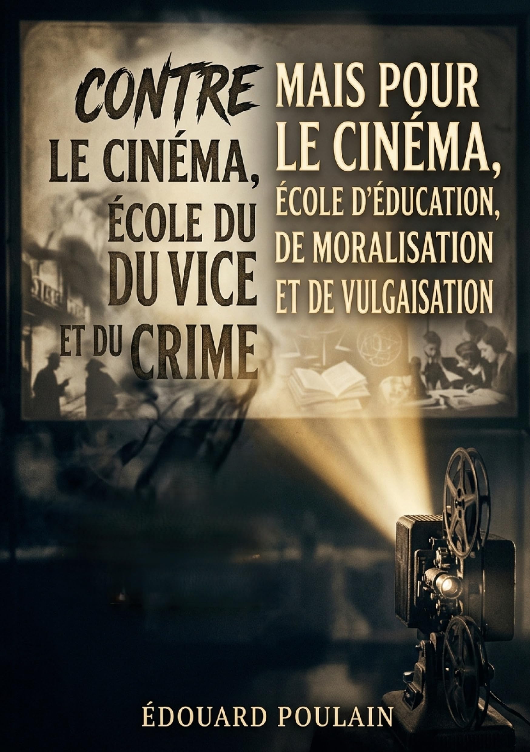 Contre le cinéma, école du vice et du crime mais Pour le cinéma, école d'éducation, de moralisation et de vulgarisation: Une analyse du cinéma au ... de son impact et son potentiel éducatif