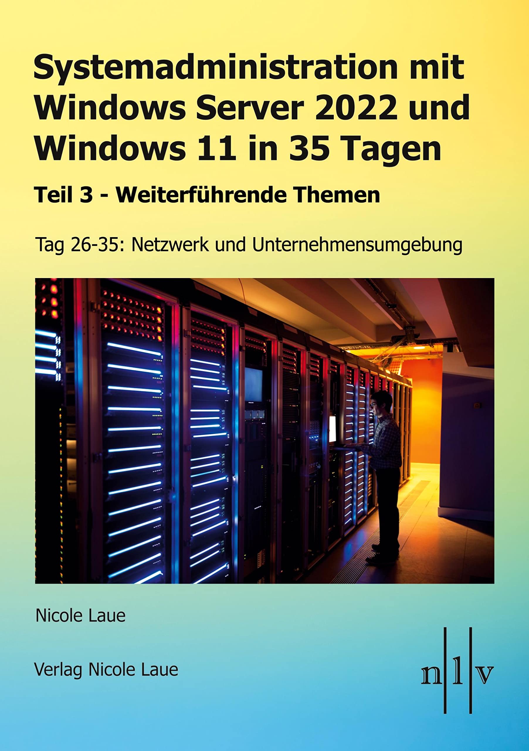 Systemadministration mit Windows Server 2022 und Windows 11 in 35 Tagen: Teil 3 - Weiterführende Themen Tag 26-35: Netzwerk und Unternehmensumgebung: ... Netzwerk und Unternehmensumgebung Broschiert