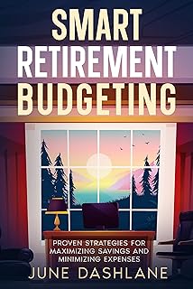 Smart Retirement Budgeting: Proven Strategies for Maximizing Savings and Minimizing Expenses (Retirement Ready Guide Book 3)