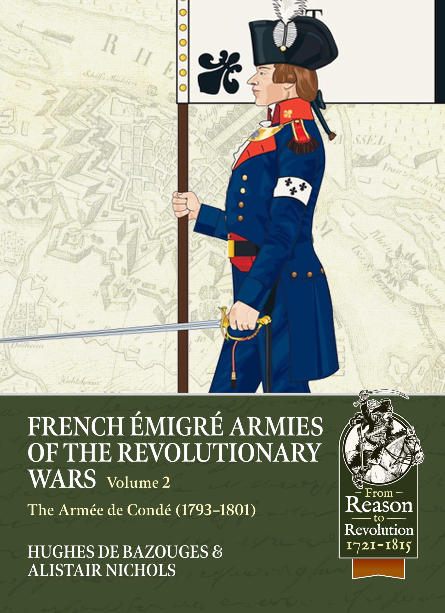 French Émigré armies of the Revolutionary Wars Volume 2: The Armée de Condé (1793–1801) (From Reason to Revolution 1721-1815)