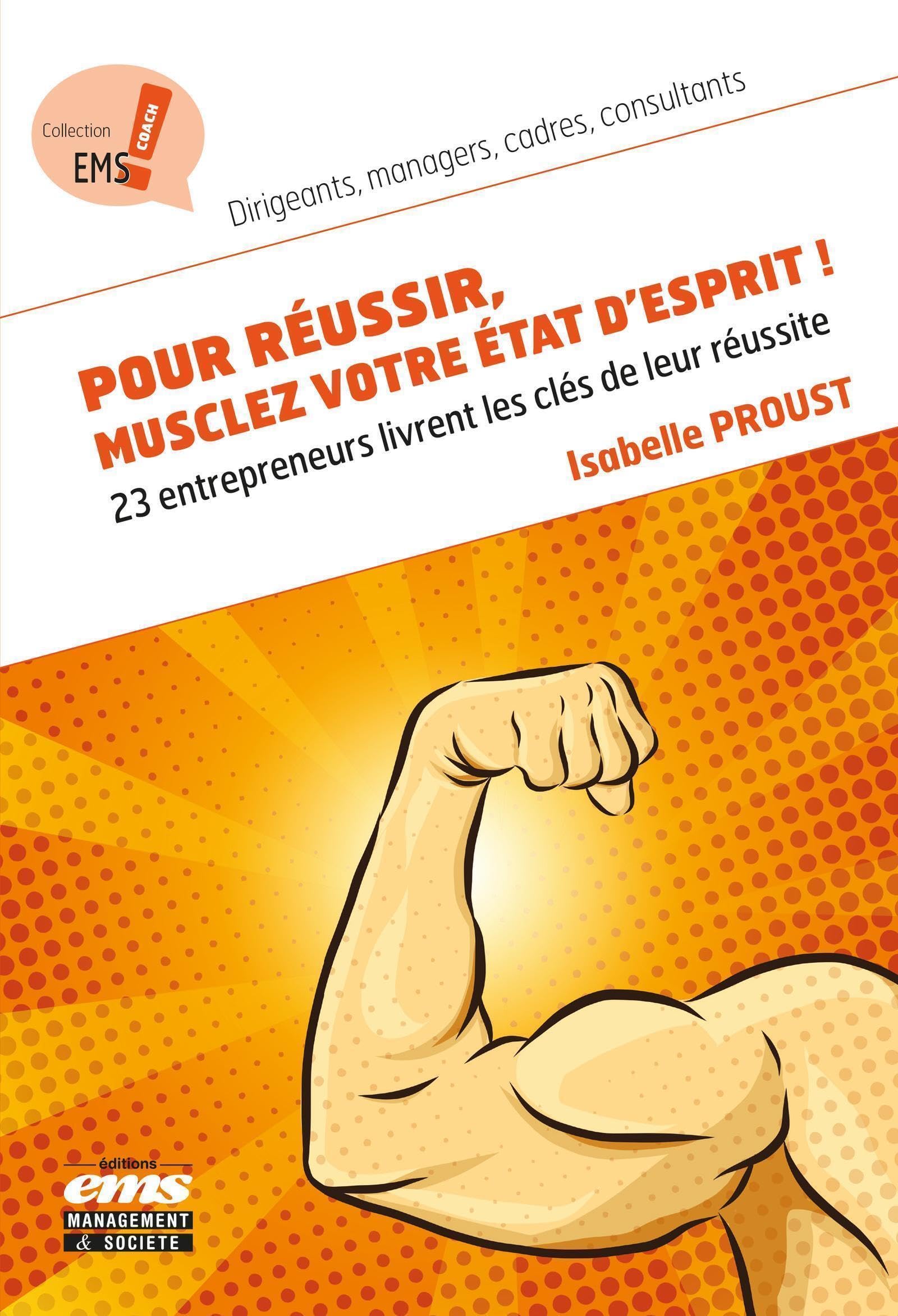 Pour réussir, musclez votre état d'esprit !: 23 entrepreneurs livrent les clés de leur réussite