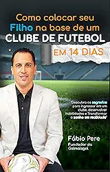 Como colocar seu filho na base de um clube de Futebol em 14 Dias: Descubra os segredos para ingressar em um clube, desenvolver habilidades e Transformar o sonho em realidade (Craque 360)