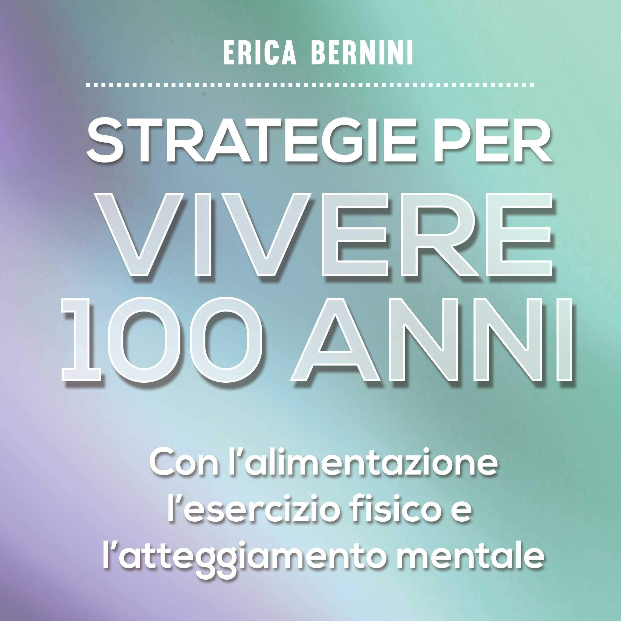 Strategie per vivere 100 anni: Con l'alimentazione, l'esercizio fisico e l'atteggiamento mentale