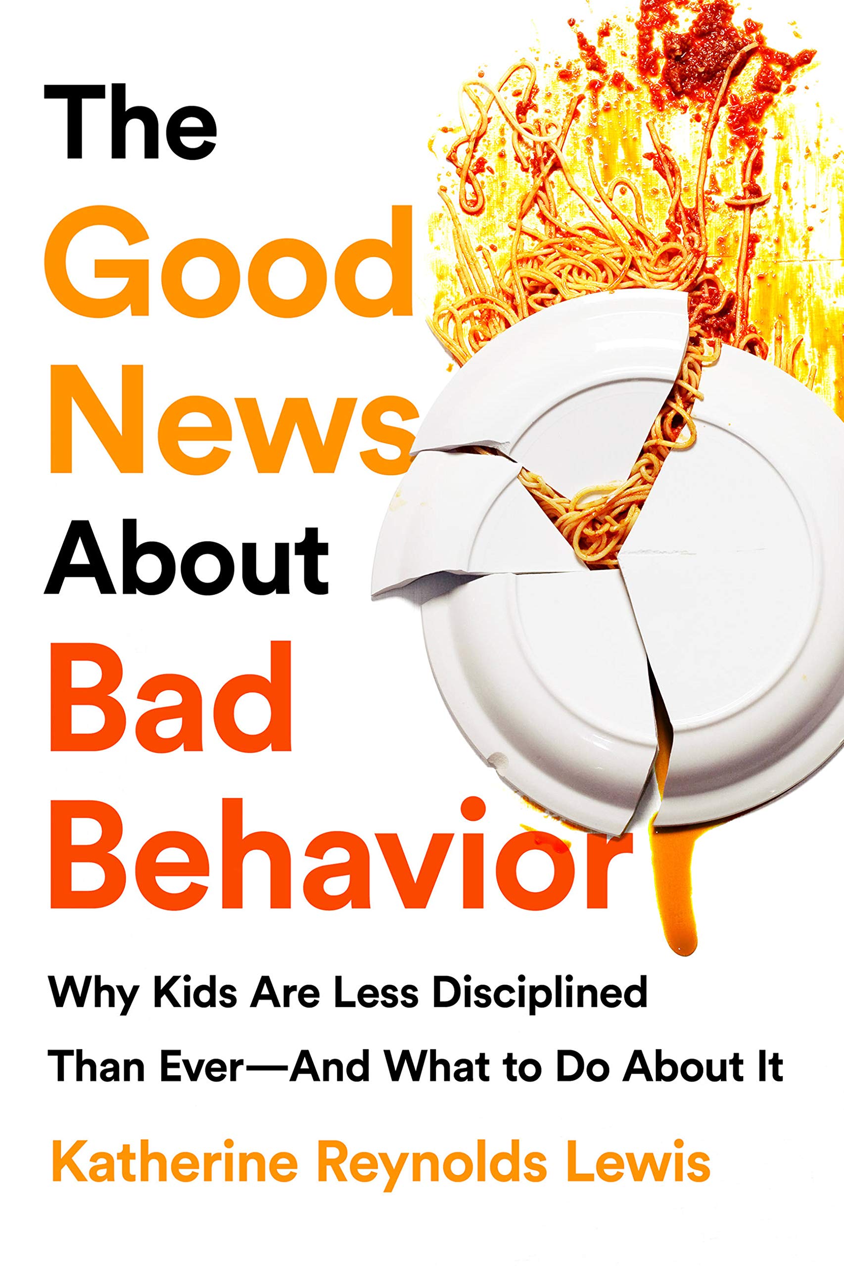 The Good News About Bad Behavior: Why Kids Are Less Disciplined Than Ever -- And What to Do About It