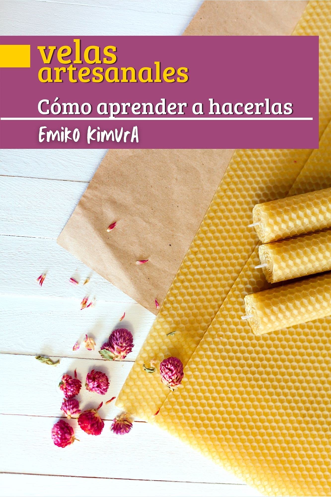 VELAS ARTESANALES: Cómo Aprender a Hacerlas: La Mejor Guía Completa de Técnicas para que Aprendas a Hacer, Paso a Paso, Velas Artesanas Caseras, Decorativas, Aromáticas