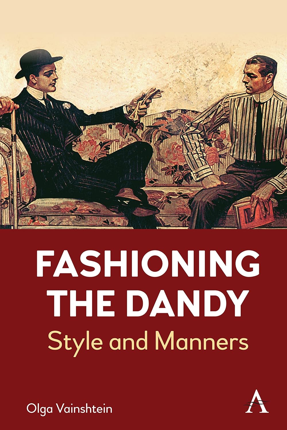 Fashioning the Dandy: Style and Manners (Anthem Studies in Fashion, Dress and Visual Cultures Book 1)