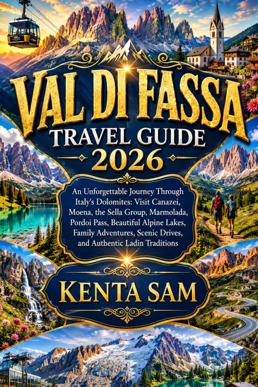 VAL DI FASSA TRAVEL GUIDE 2026: An Unforgettable Journey Through Italy's Dolomites: Visit Canazei, Moena, the Sella Group, Marmolada, Pordoi Pass, ... Scenic Drives, and Authentic Ladin Traditions