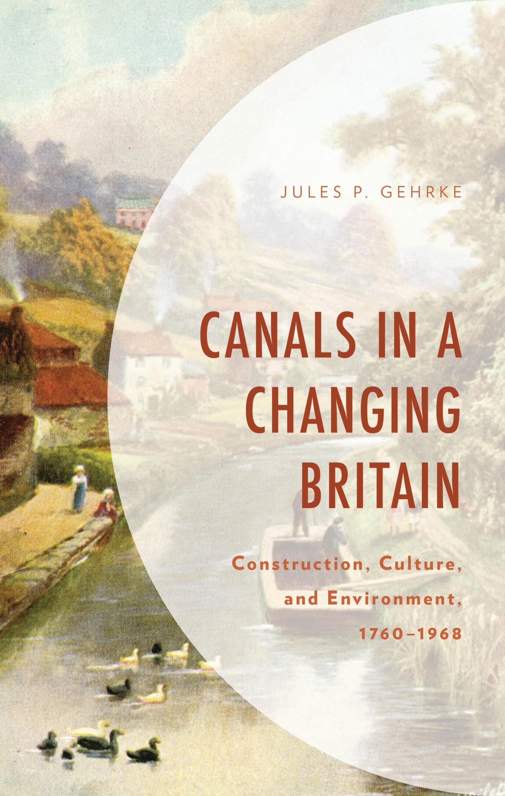 Canals in a Changing Britain: Construction, Culture, and Environment, 1760-1968 (Environment and Society)