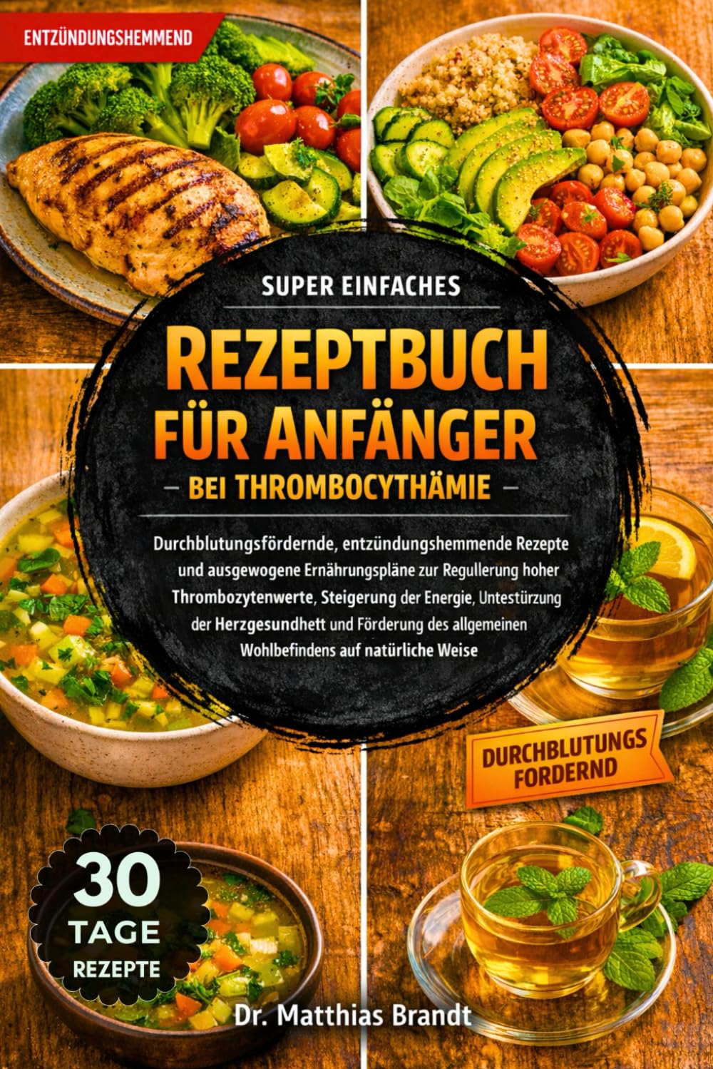 SUPER EINFACHES REZEPTBUCH FÜR ANFÄNGER BEI THROMBOCYTHÄMIE: Durchblutungsfördernde, entzündungshemmende Rezepte und ausgewogene Ernährungspläne zur Regulierung....Wohlbefindens auf natürliche Weise