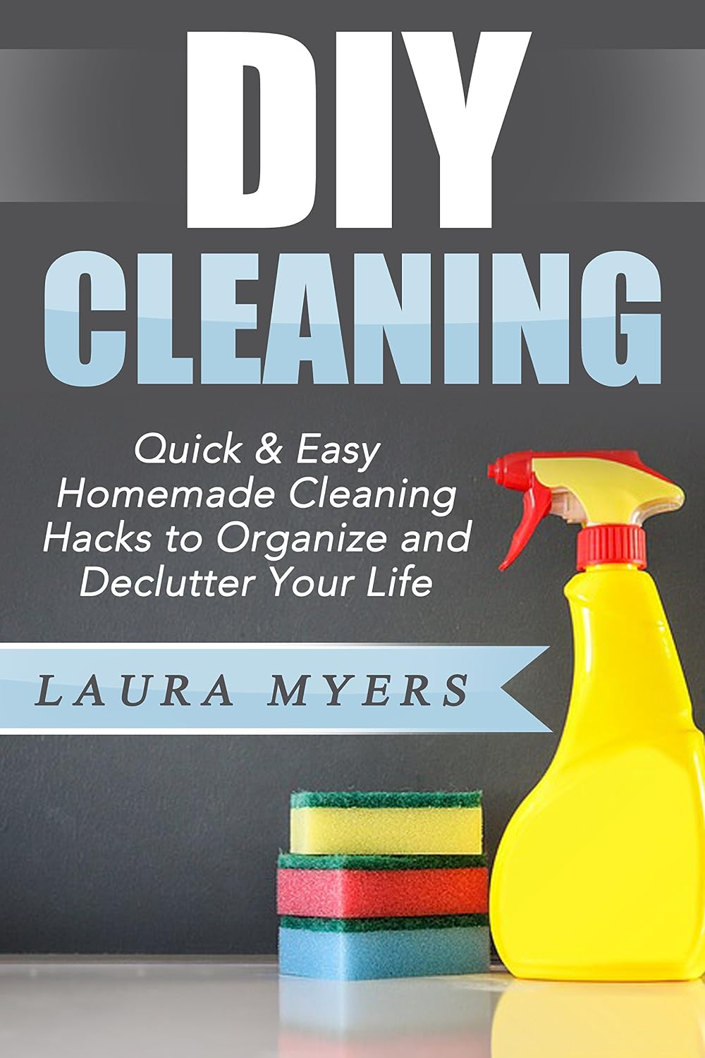 DIY Cleaning: Quick & Easy Homemade Cleaning Hacks to Organize and Declutter Your Life (DIY cleaning, natural, do it yourself, organize, declutter, homemade ... speed cleaning, environmentally friendly)