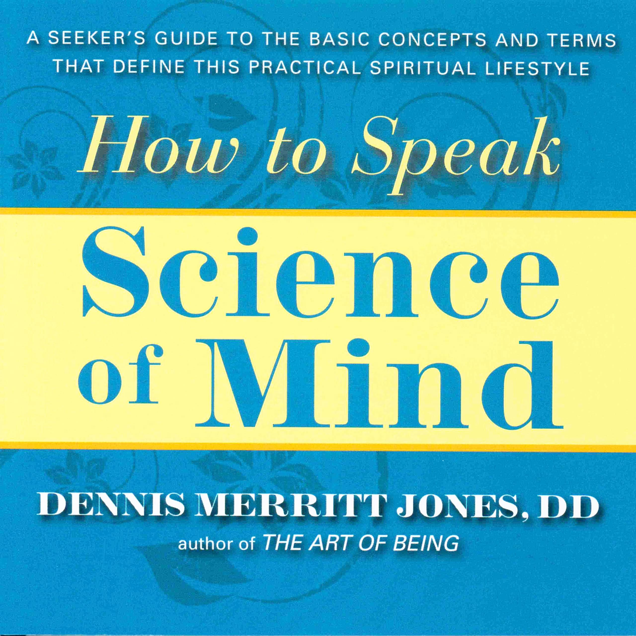 HOW TO SPEAK SCIENCE OF MIND: A Seeker's Guide to the Basic Concepts and Terms That Define this Practical Spiritual Lifestyle