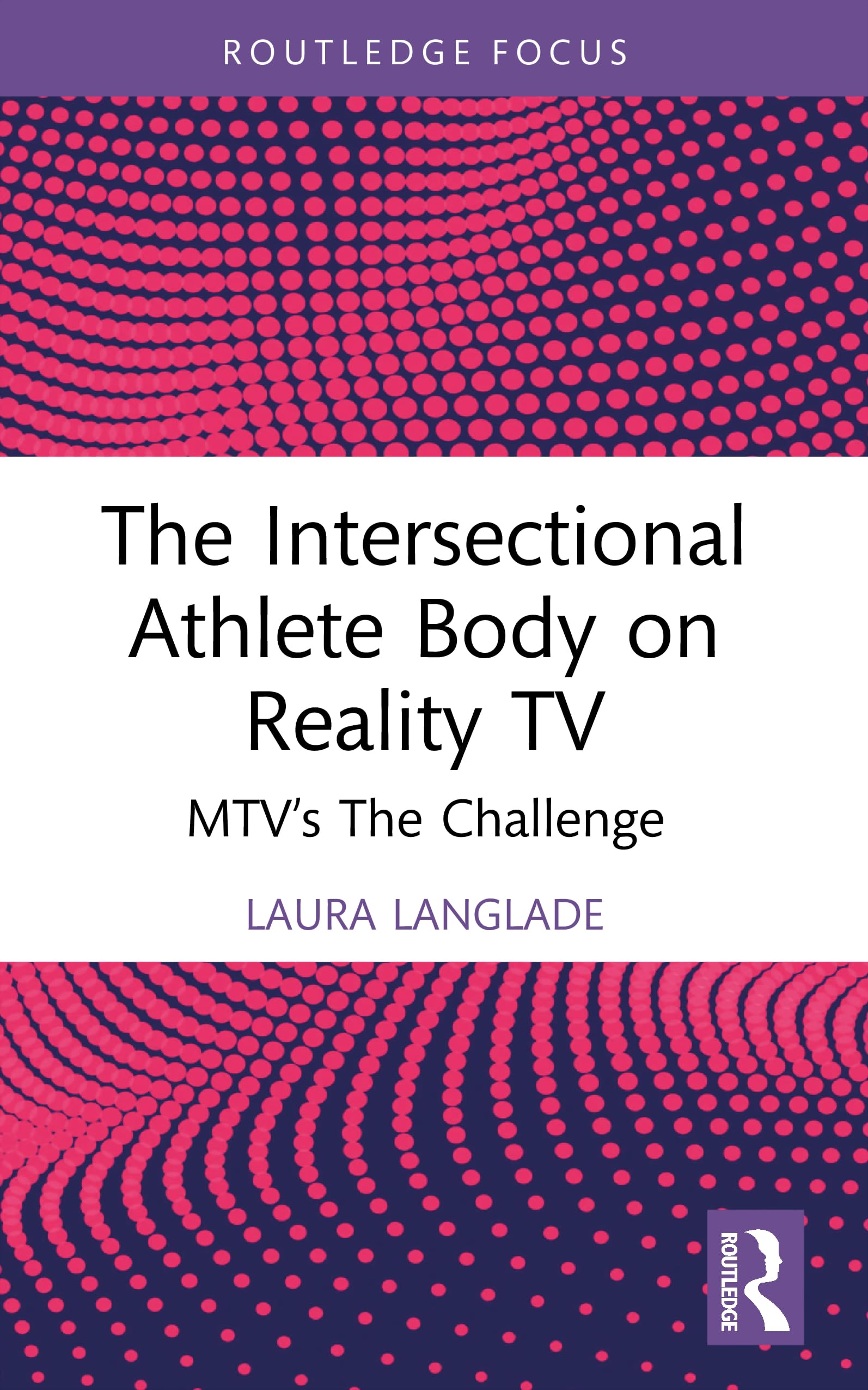 The Intersectional Athlete Body on Reality TV: MTV’s The Challenge (Routledge Focus on Television Studies)