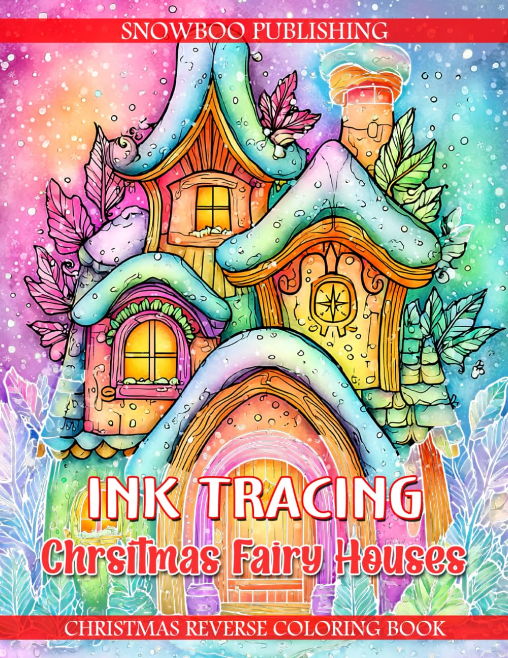 Ink Tracing Chrsitmas Fairy Houses – Christmas Reverse Coloring Book: Trace Magical Fairy Homes, Mushrooms, And Winter Woodland Scenes With A Black ... Creativity And Whimsical Christmas Art