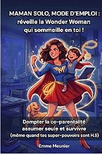 Maman solo, mode d'emploi : réveille la Wonder Woman qui sommeille en toi !: Dompter la co-parentalité, assumer seule et survivre (même quand tes super-pouvoirs sont H.S)