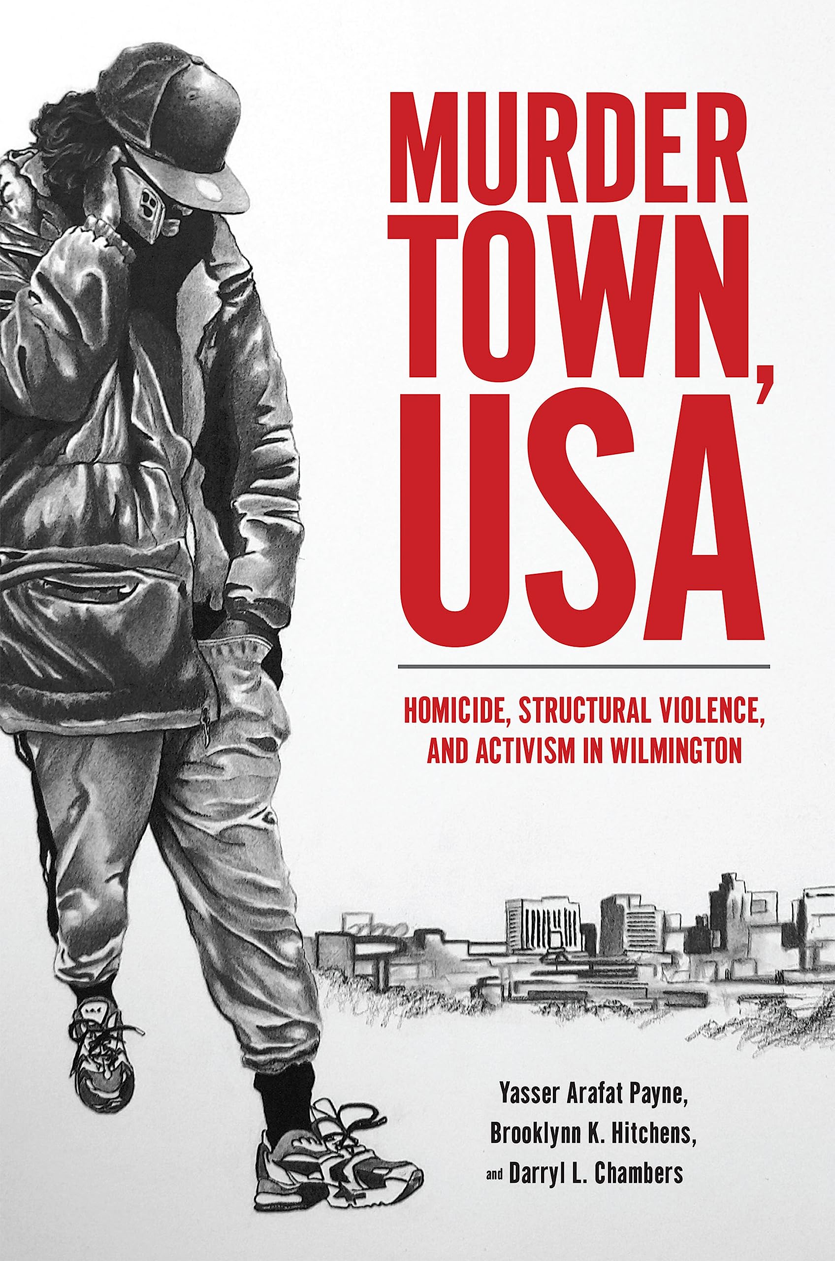 Murder Town, USA: Homicide, Structural Violence, and Activism in Wilmington (Critical Issues in Crime and Society)