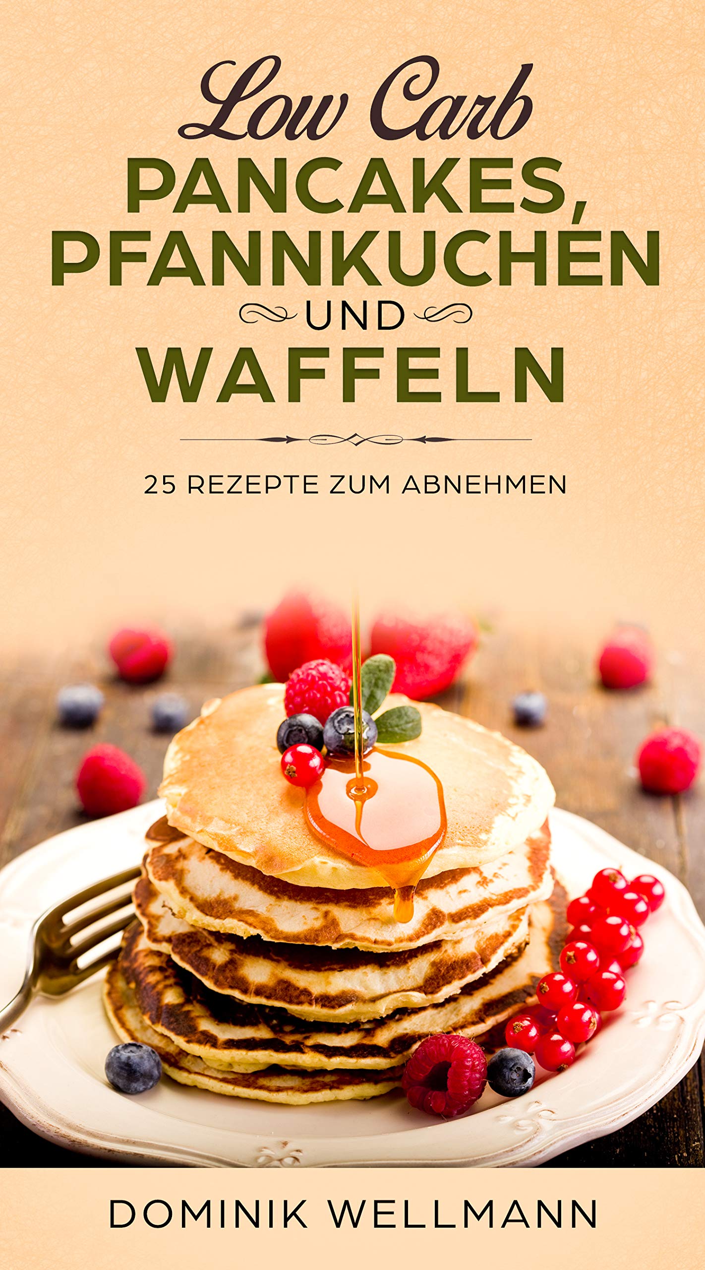 Low Carb Pancakes, Pfannkuchen und Waffeln - 25 Rezepte zum Abnehmen (German Edition)