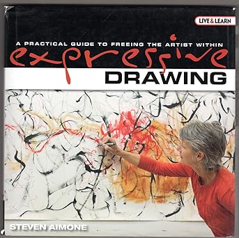 Expressive Drawing: A Practical Guide to Freeing the Artist Within (Live and Learn Series AARP)