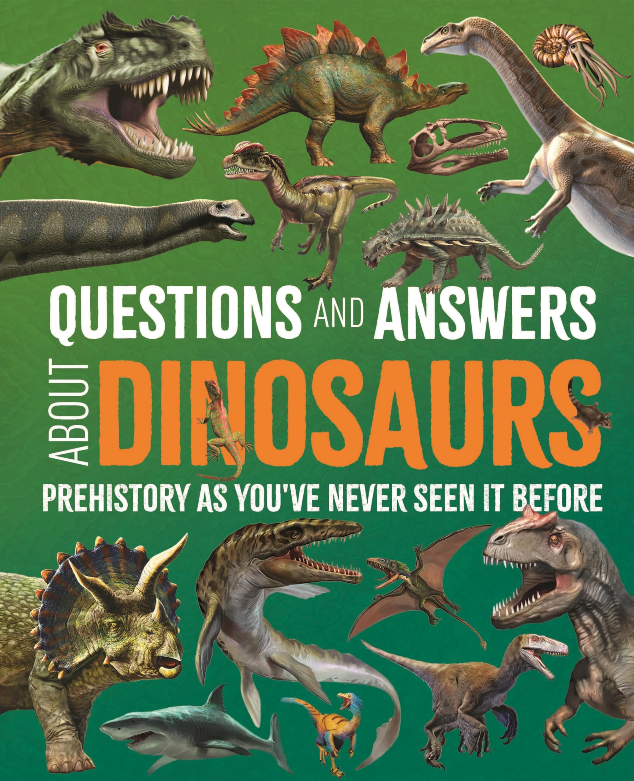Questions and Answers About Dinosaurs : Prehistory as You've Never Seen It Before