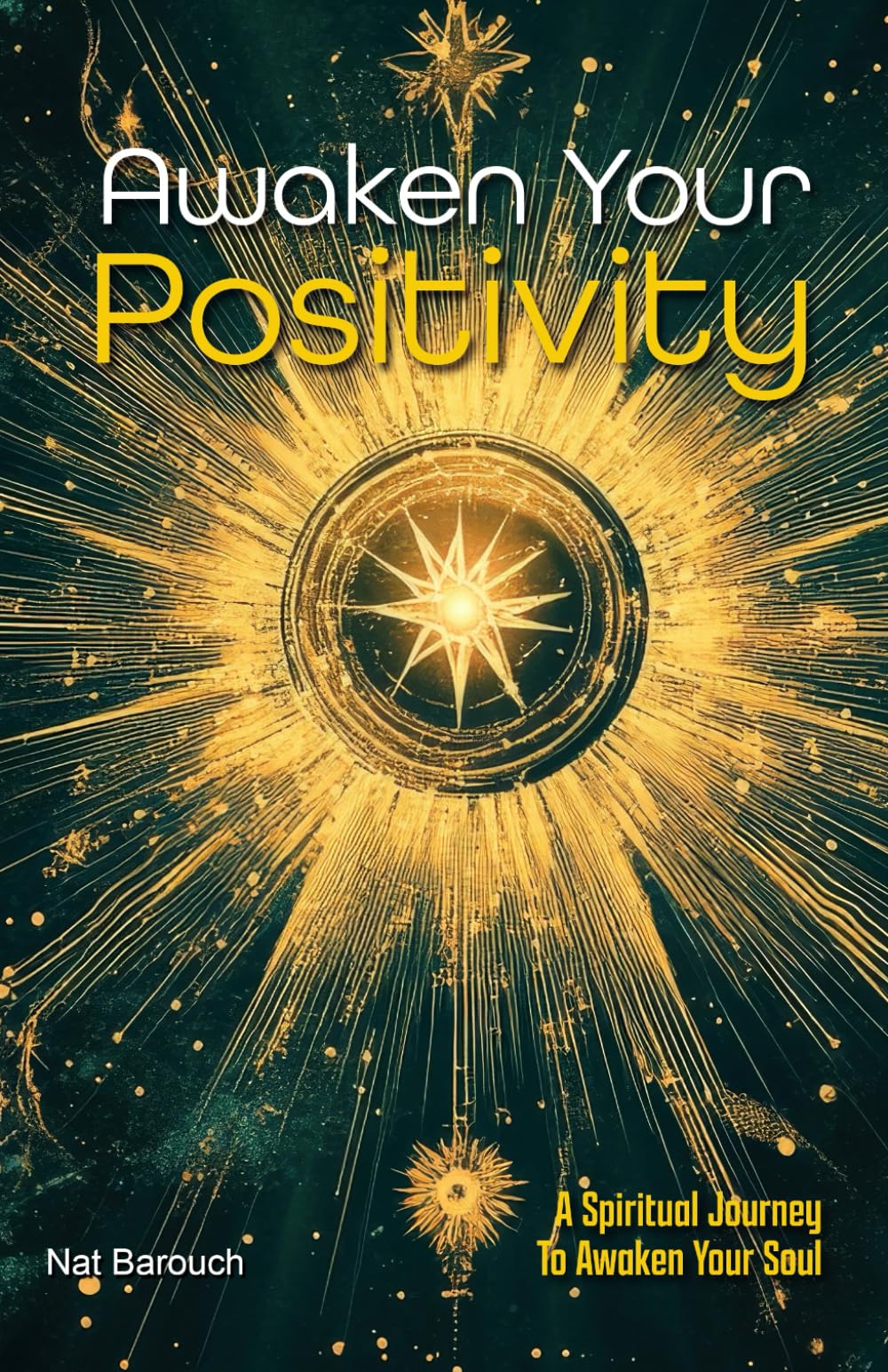 Awaken Your Positivity: A Spiritual Journey To Awaken Your Soul