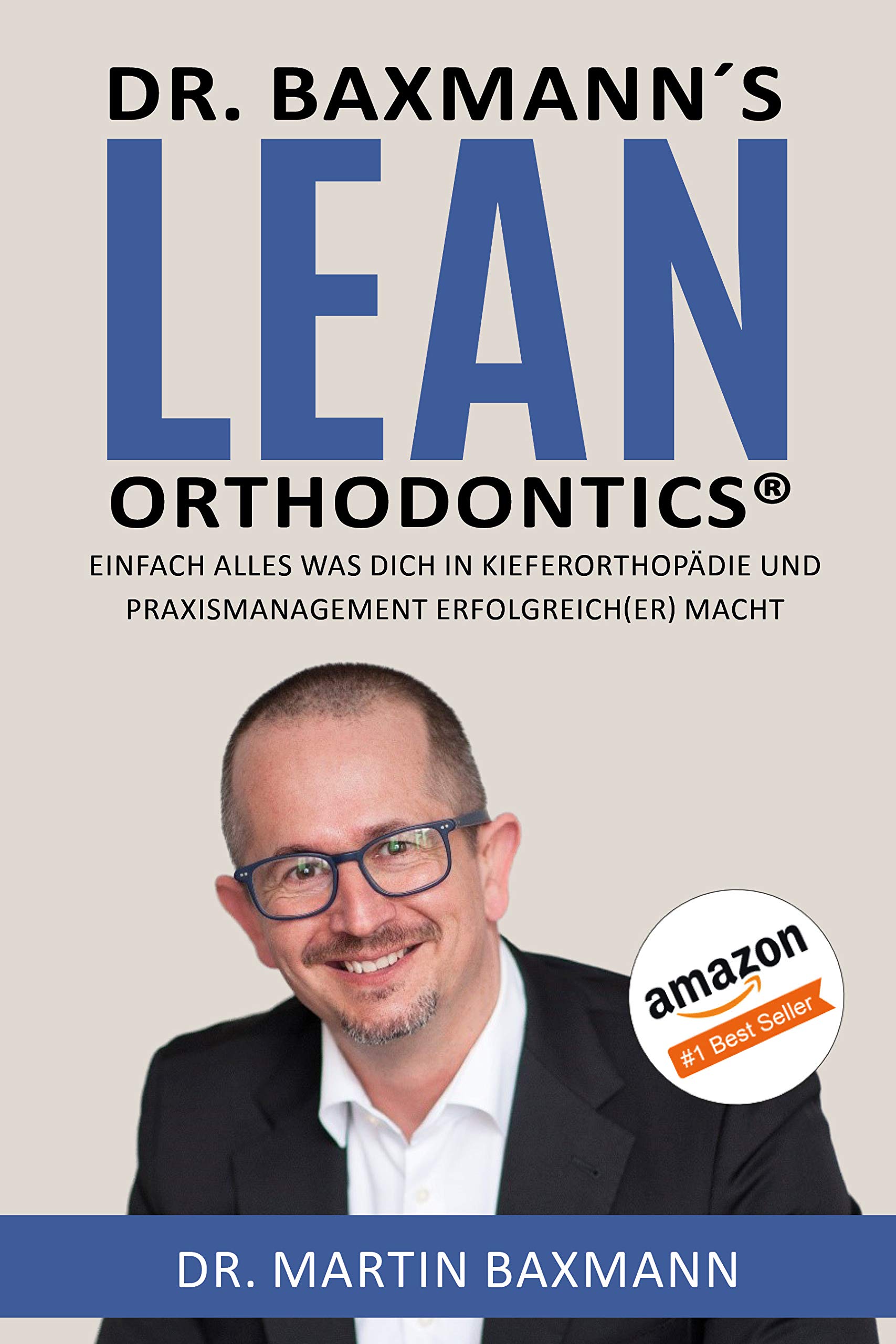 Dr. Baxmann´s Lean Orthodontics®: Einfach alles was Dich in Kieferorthopädie und Praxismanagement erfolgreich(er) macht
