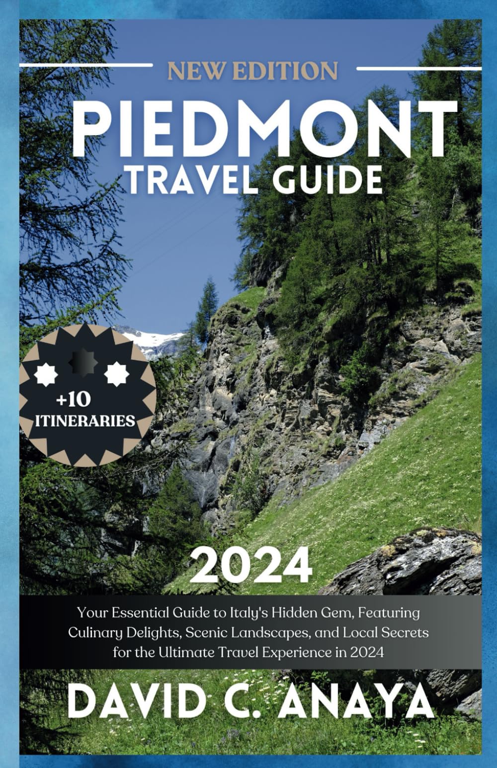 PIEDMONT TRAVEL GUIDE 2024: Your Essential Guide to Italy's Hidden Gem, Featuring Culinary Delights, Scenic Landscapes, and Local Secrets for the ... Experience in 2024 (The Adventure Books)