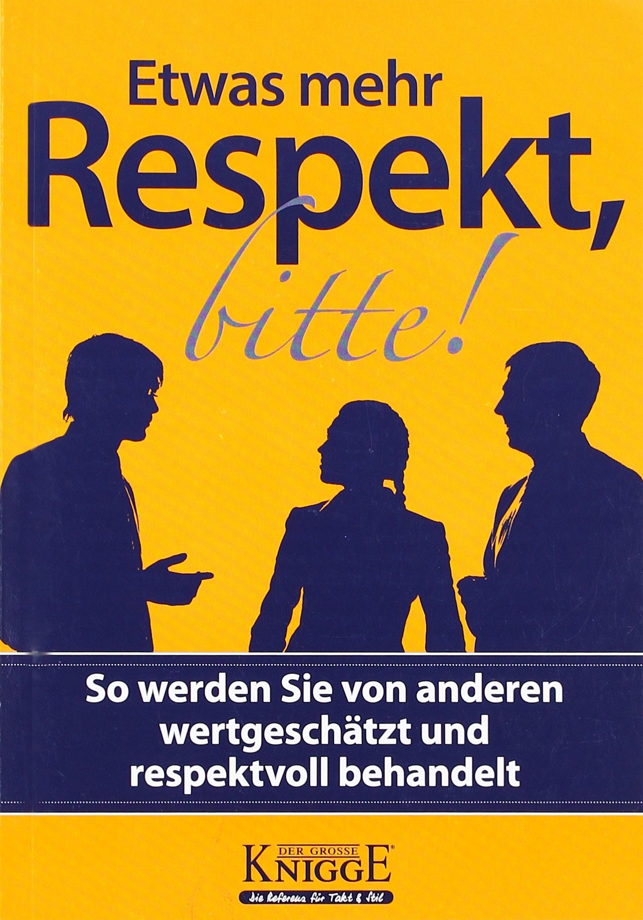 Etwas mehr Respekt bitte!: So werden Sie von anderen wertgeschätzt und respektvoll behandelt