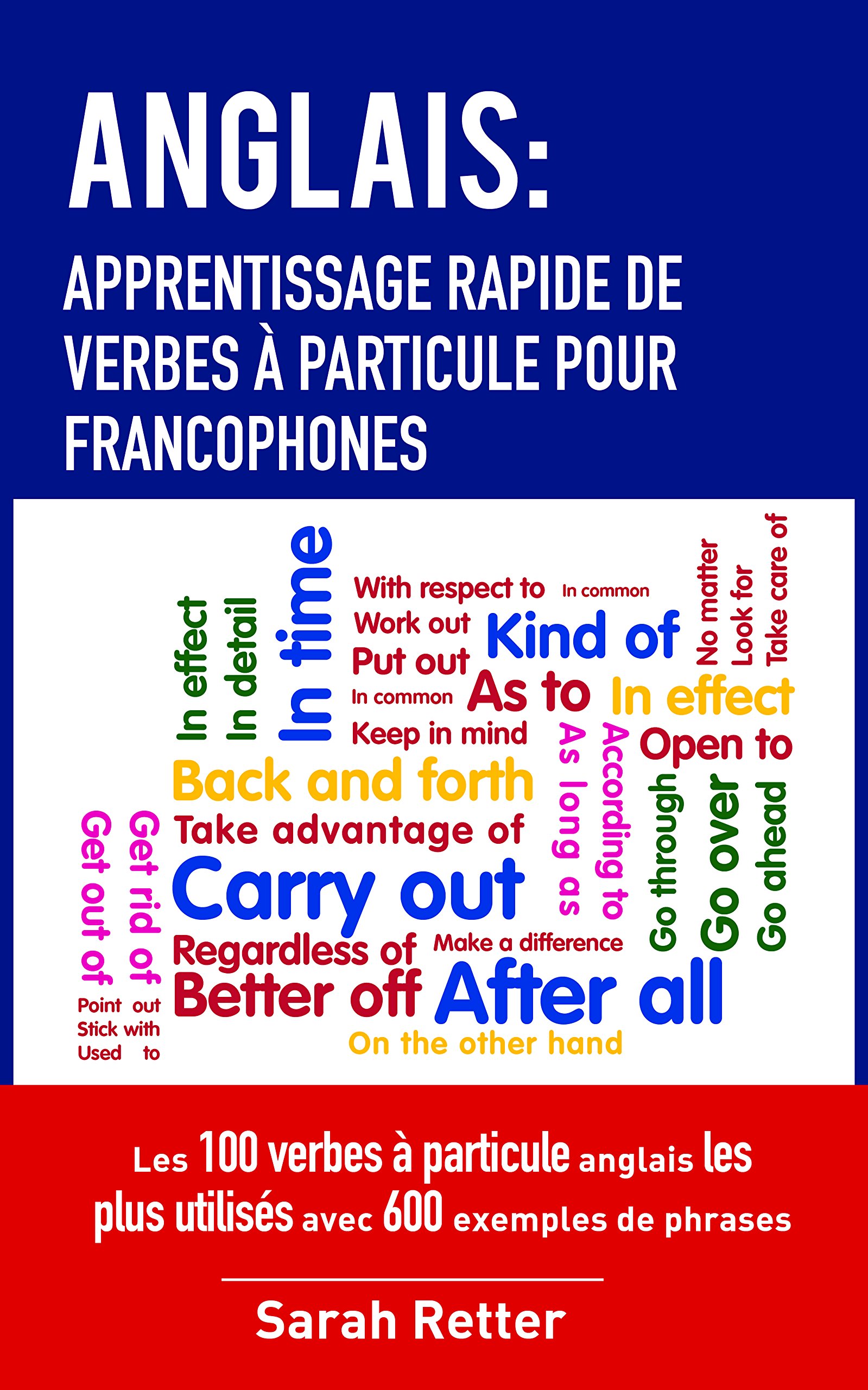 Anglais: Apprentissage Rapide De Verbes a Particule Pour Francophones: Les 100 Verbes À Particule Anglais Les Plus Utilisés Avec 600 Exemples De Phrases: 13 (Anglais Pour Le Français)