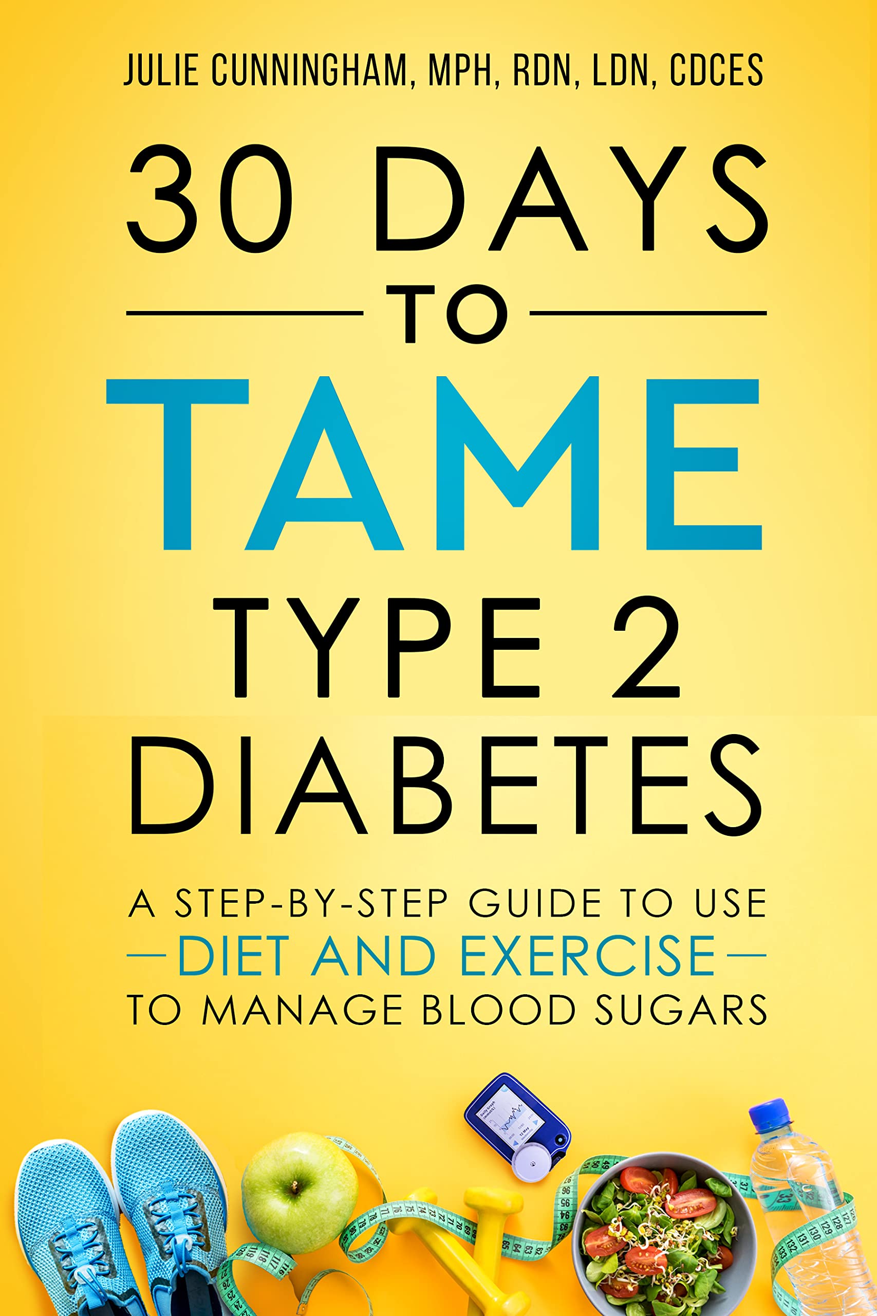 30 Days to Tame Type 2 Diabetes: A step-by-step guide to use diet and exercise to manage blood sugars