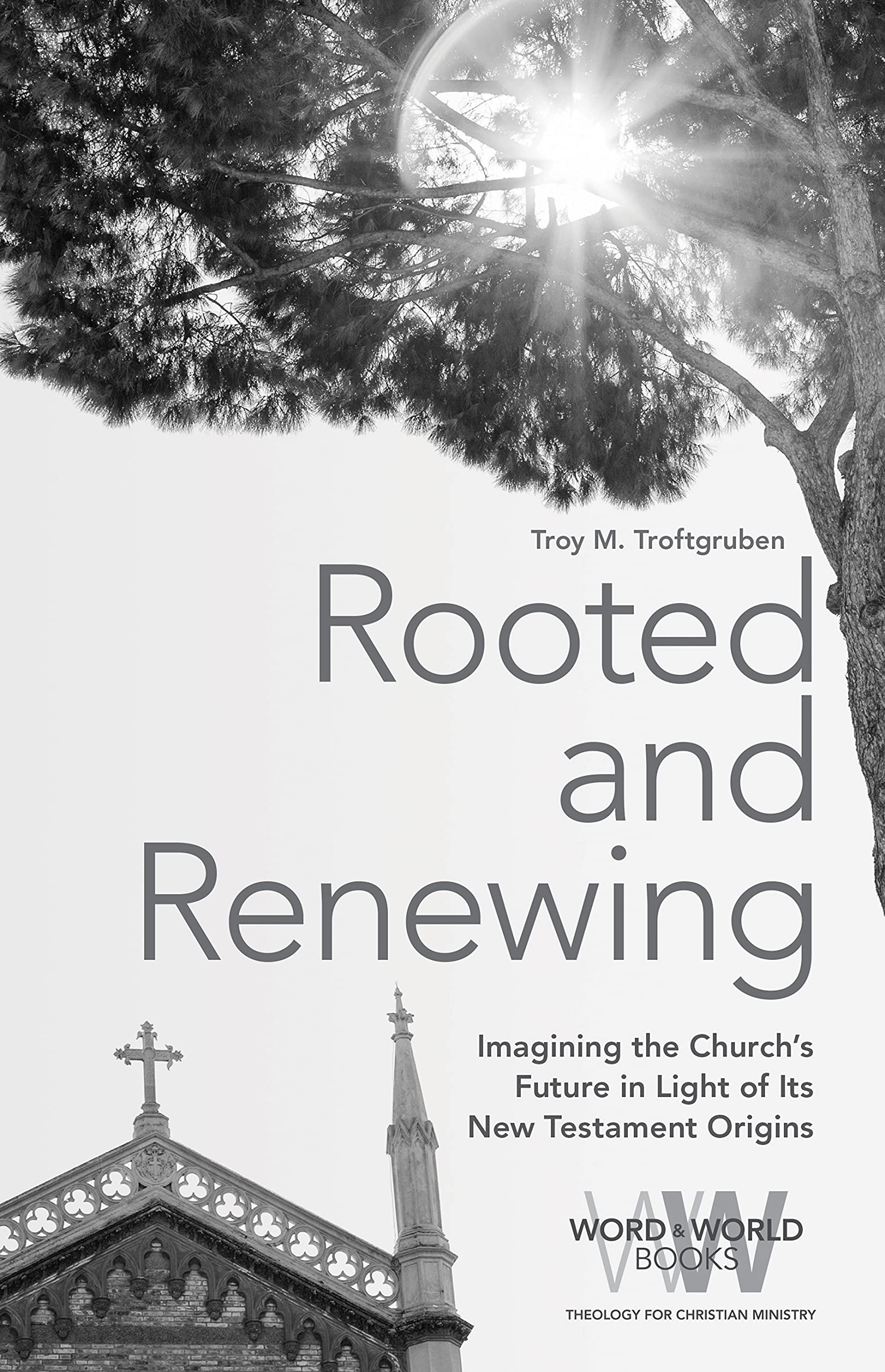 Rooted and Renewing: Imagining the Church's Future in Light of Its New Testament Origins (Word & World)