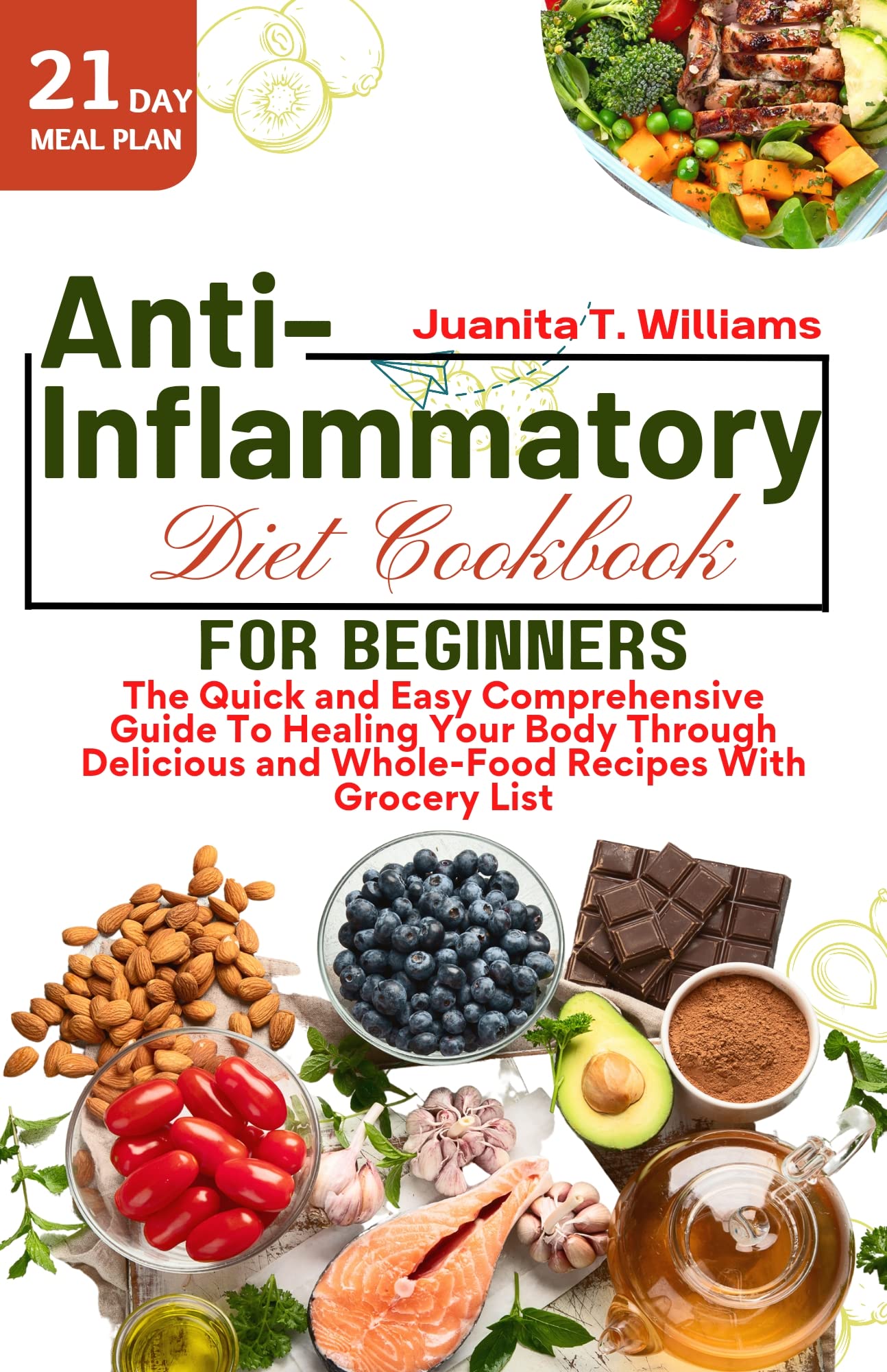 Anti-Inflammatory Diet Cookbook For Beginners: The Quick and Easy Comprehensive Guide To Healing Your Body Through Delicious, Whole-Food Recipes with 21-Day ... and Grocery List (Eating Healthy Diets)