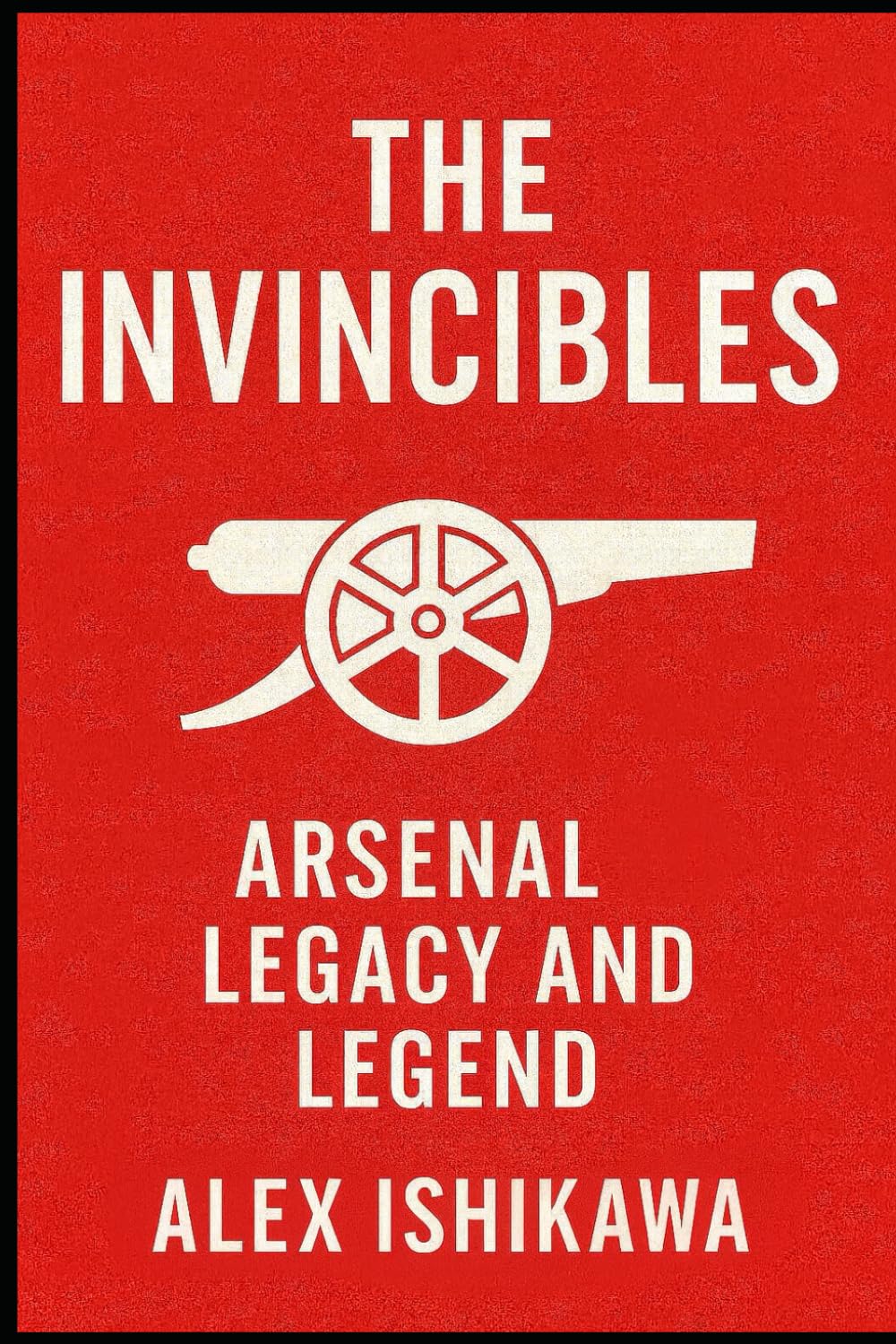 The Invincibles: Arsenal Legacy and Legend: 5 (Football Clubs History)