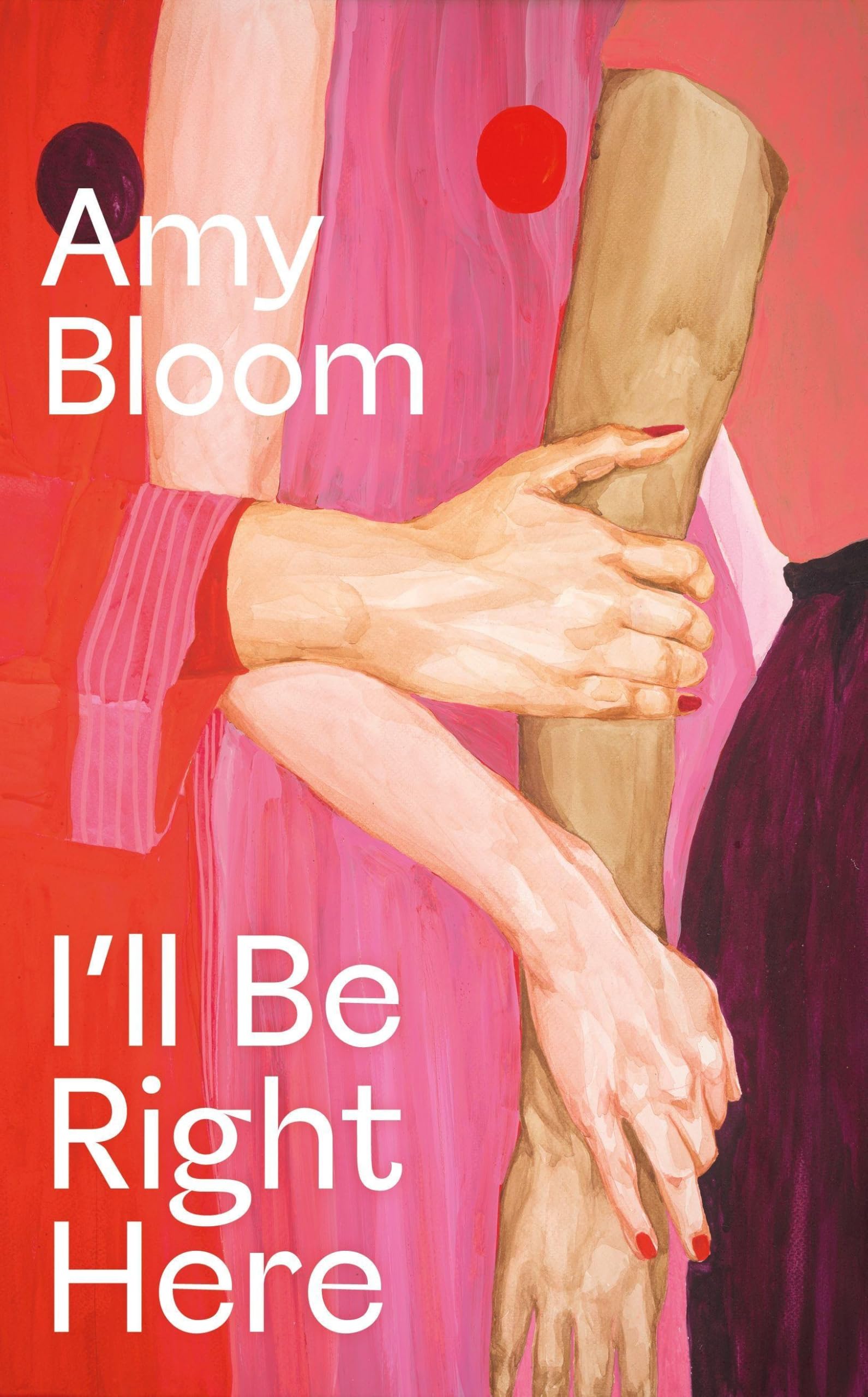 I'll Be Right Here: by Amy Bloom