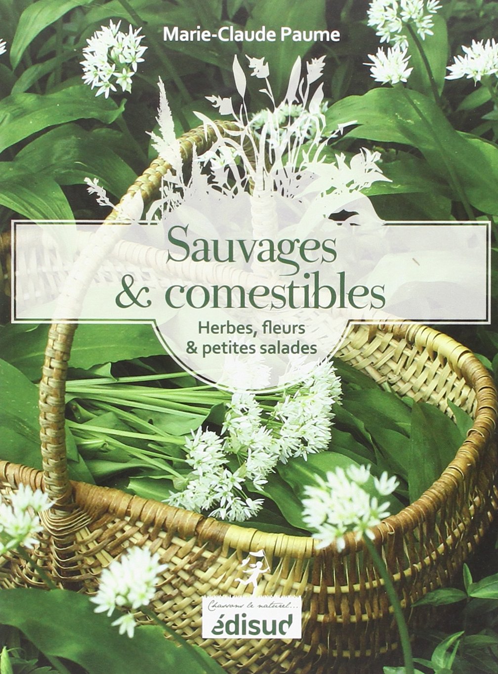Sauvages et comestibles: Herbes, fleurs & petites salades