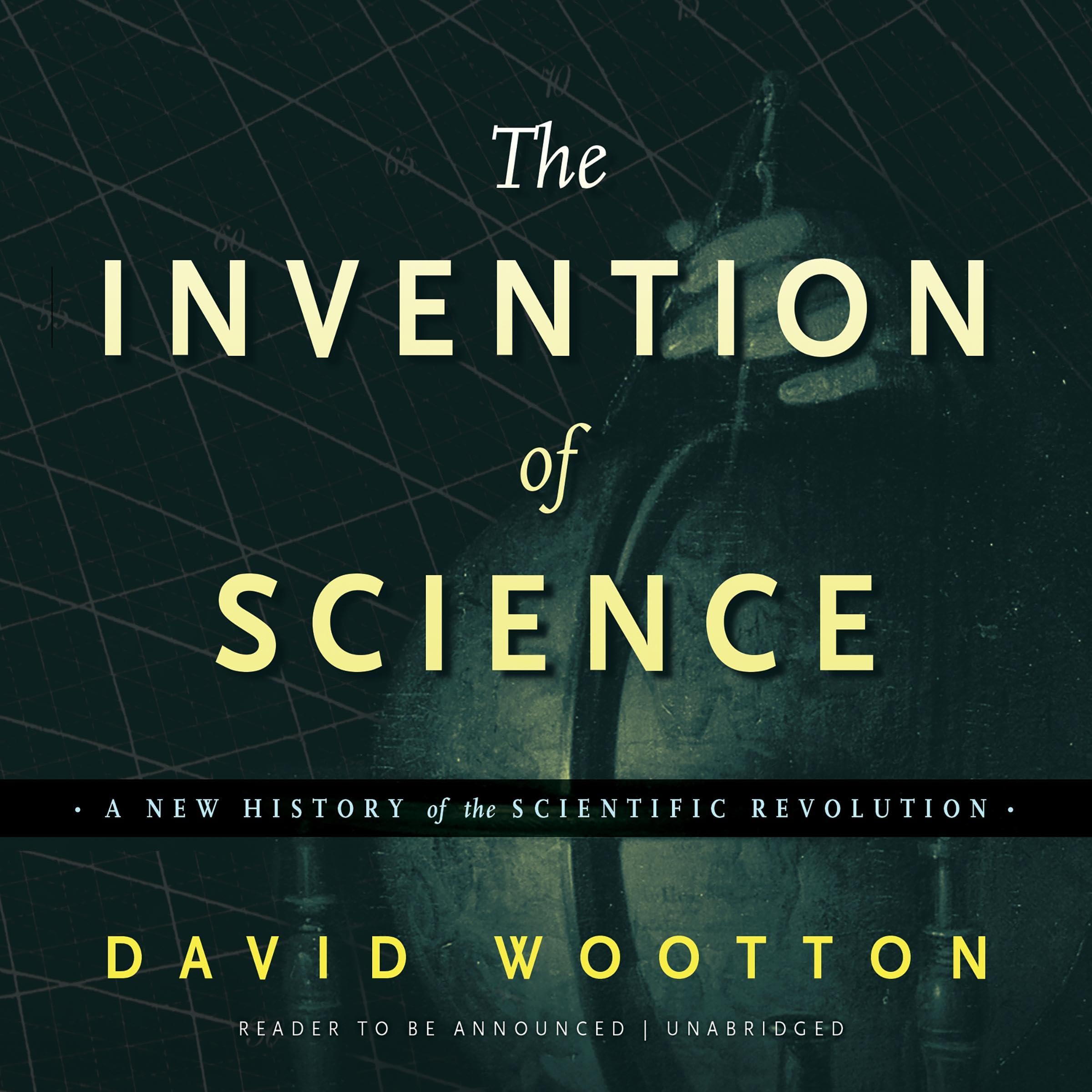 The Invention of Science: A New History of the Scientific Revolution