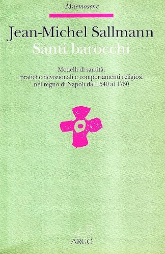 Santi barocchi. Modelli di santità, pratiche devozionali, comportamenti religiosi nel Regno di Napoli dal 1540 al 1750