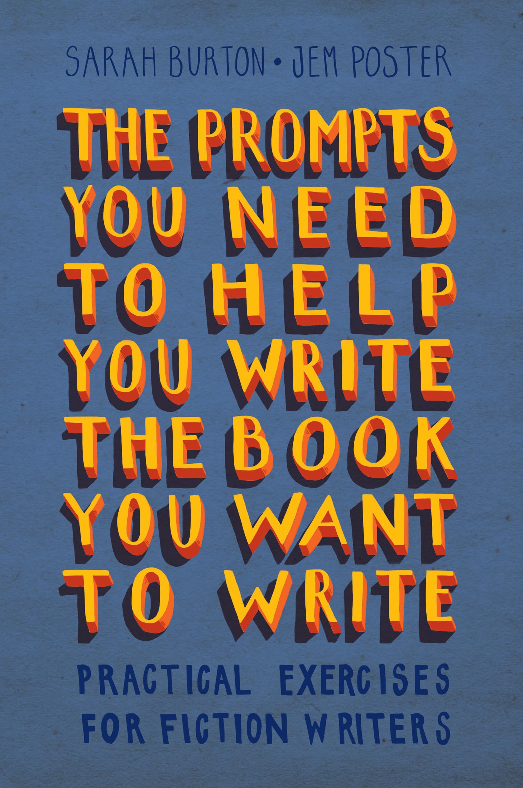 The Prompts You Need to Help You Write the Book You Want to Write: Practical Exercises for Fiction Writers