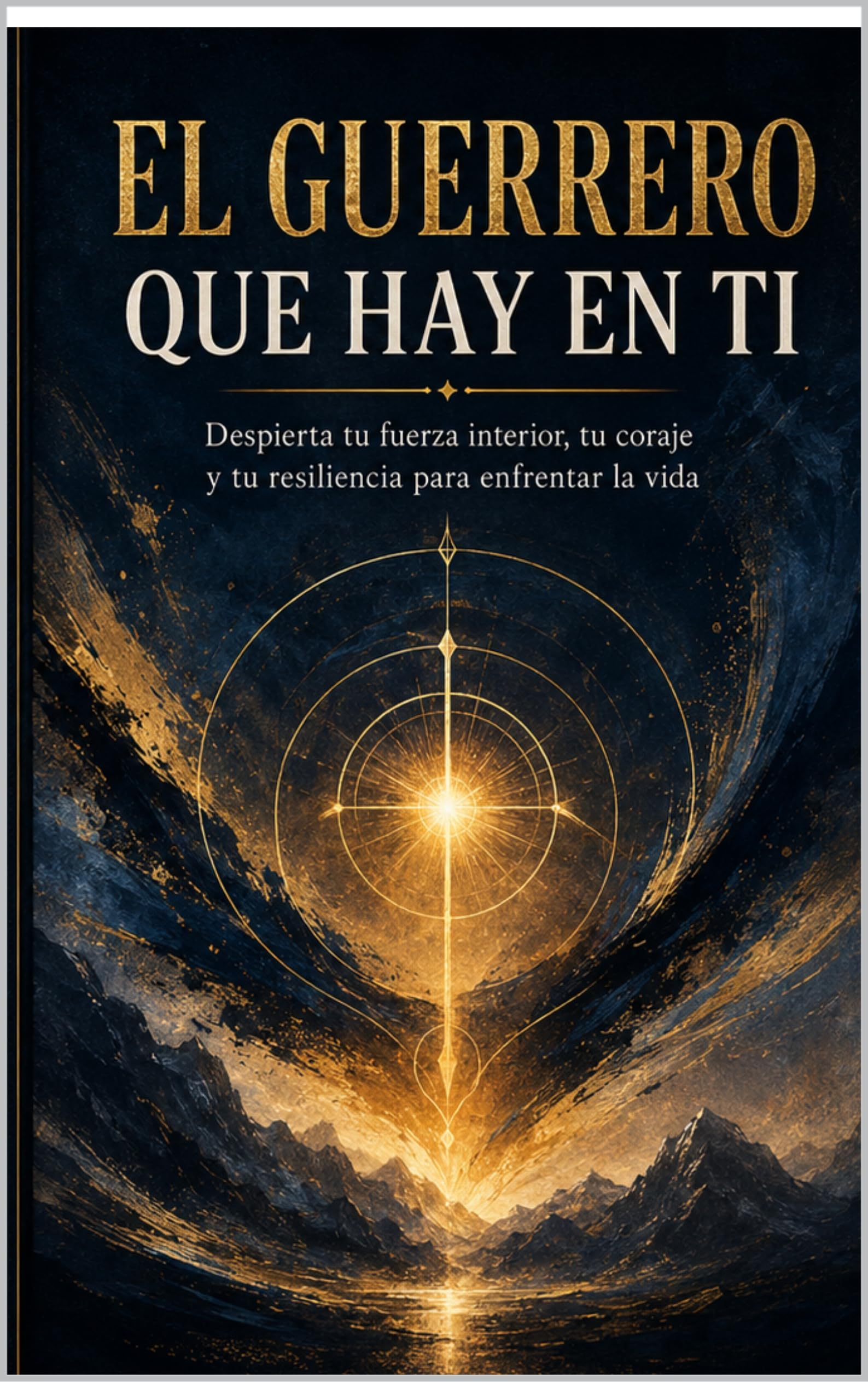 EL GUERRERO QUE HAY EN TI: Despierta tu fuerza interior, tu coraje y tu resiliencia para enfrentar la vida (B i b l i o t e c a d e l A l m a I n t e r i o r nº 2) (Spanish Edition)