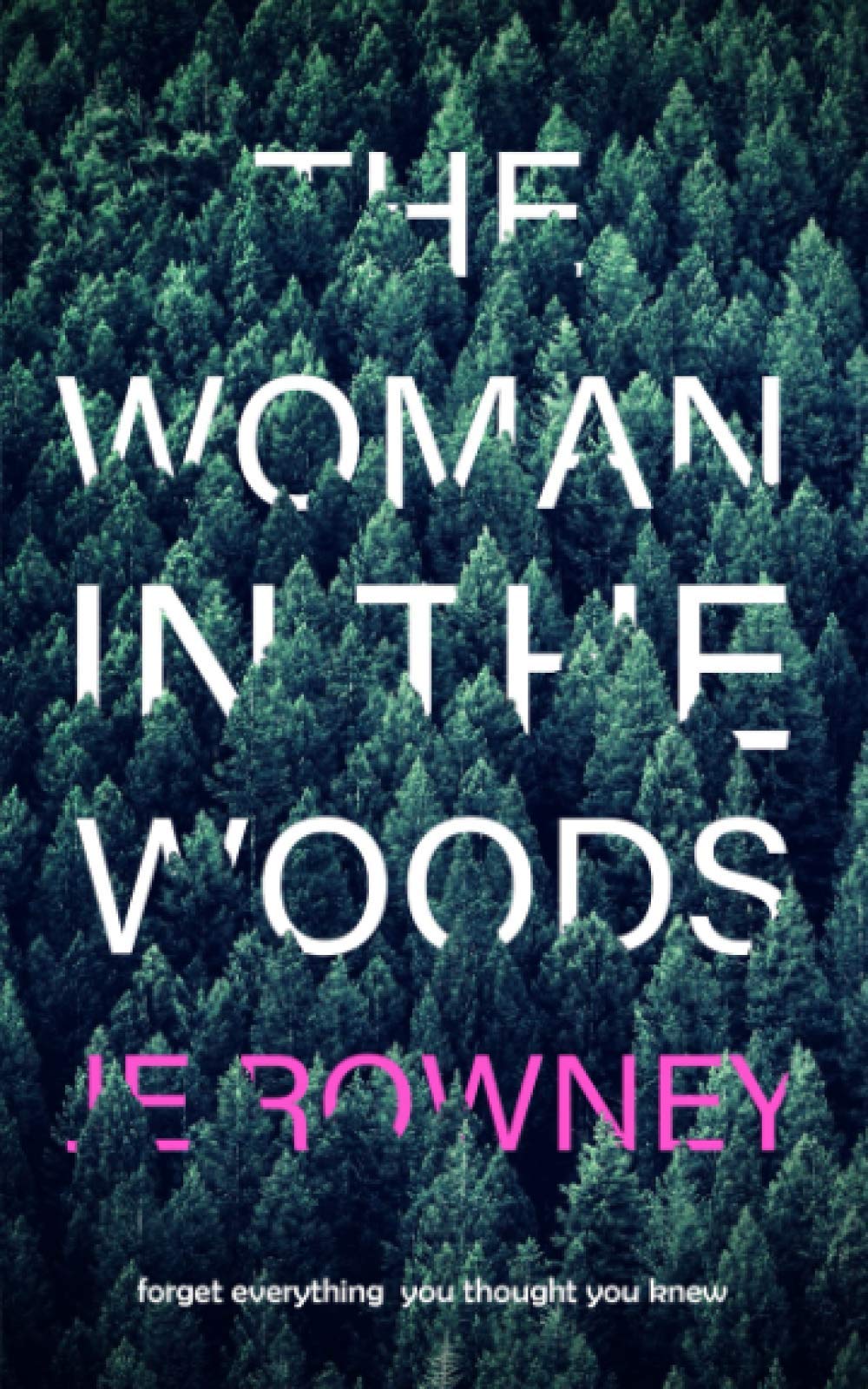 The Woman in the Woods: Forget everything you thought you knew. A gripping suspense thriller. (Psychological Thriller Books by J.E. Rowney)