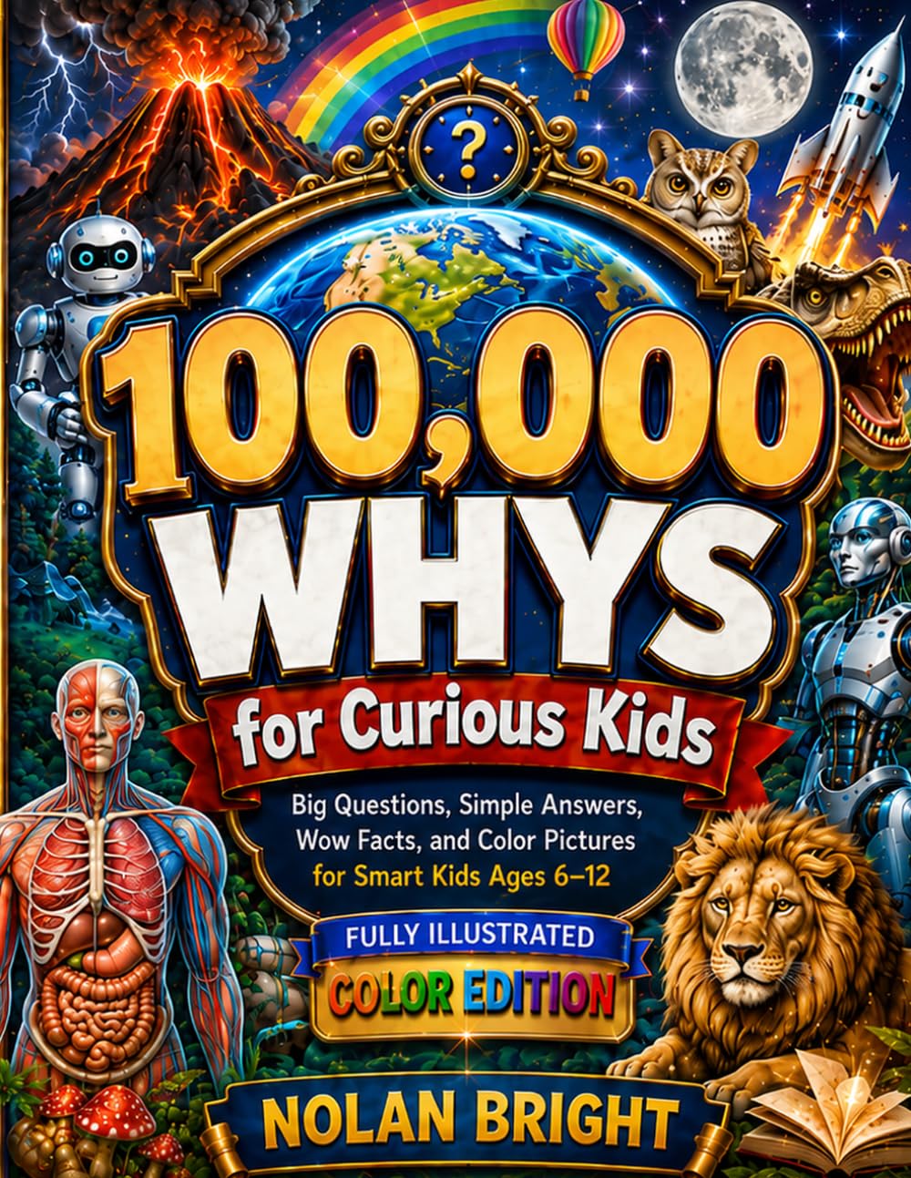 100,000 Whys for Curious Kids: Fully Illustrated Color Encyclopedia with Big Questions, Simple Answers, Wow Facts, Quizzes, and Picture Discoveries for Smart Kids Ages 6–12