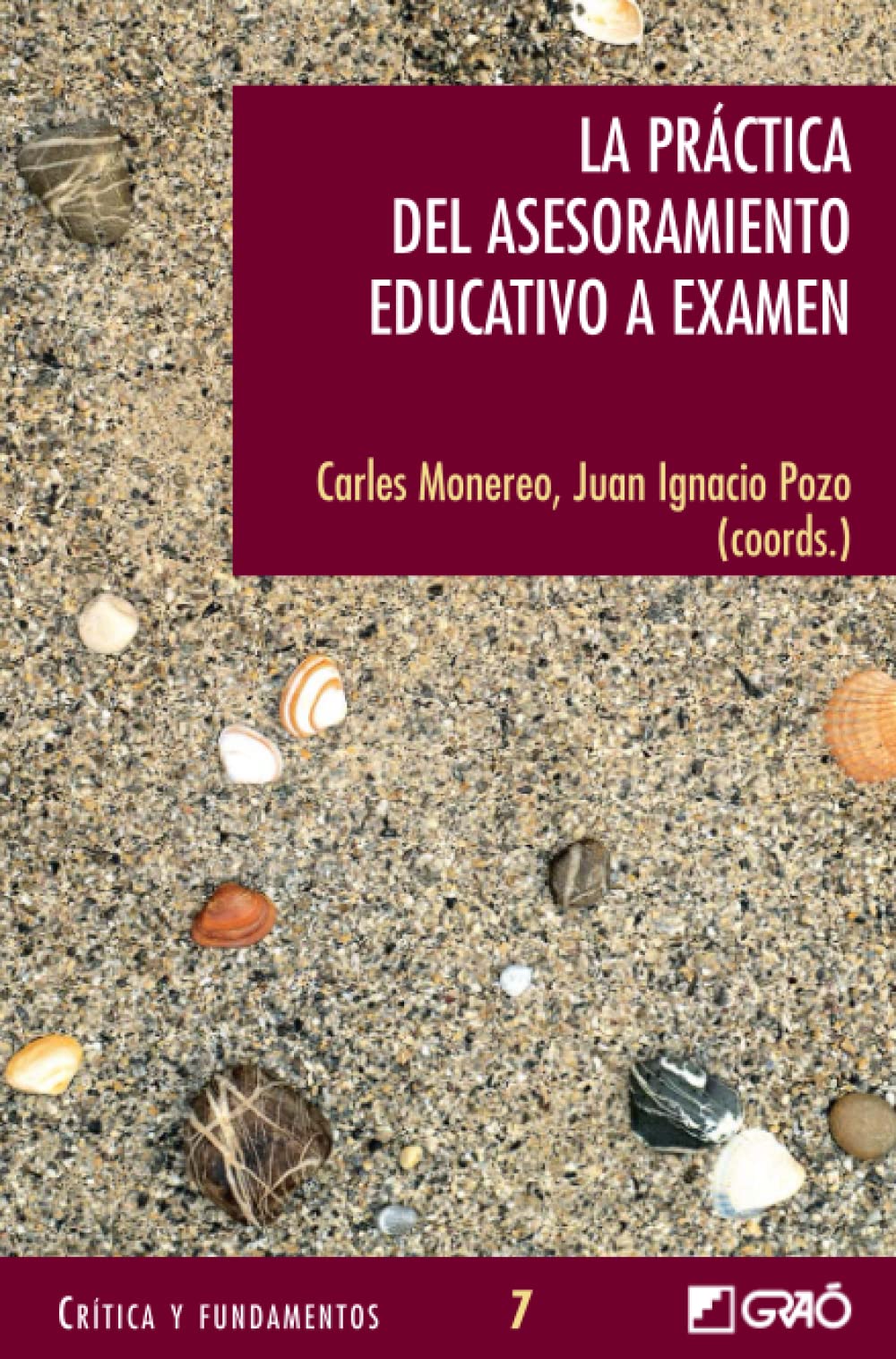 La práctica del asesoramiento educativo a examen: 007 : Monereo Font, Carles,  Pozo Municio, Juan Ignacio, Carretero Torres, Reyes, Castelló Badia,  Montserrat, de Diego Navalón, Joan, de la Fuente Arias, Jesús, de