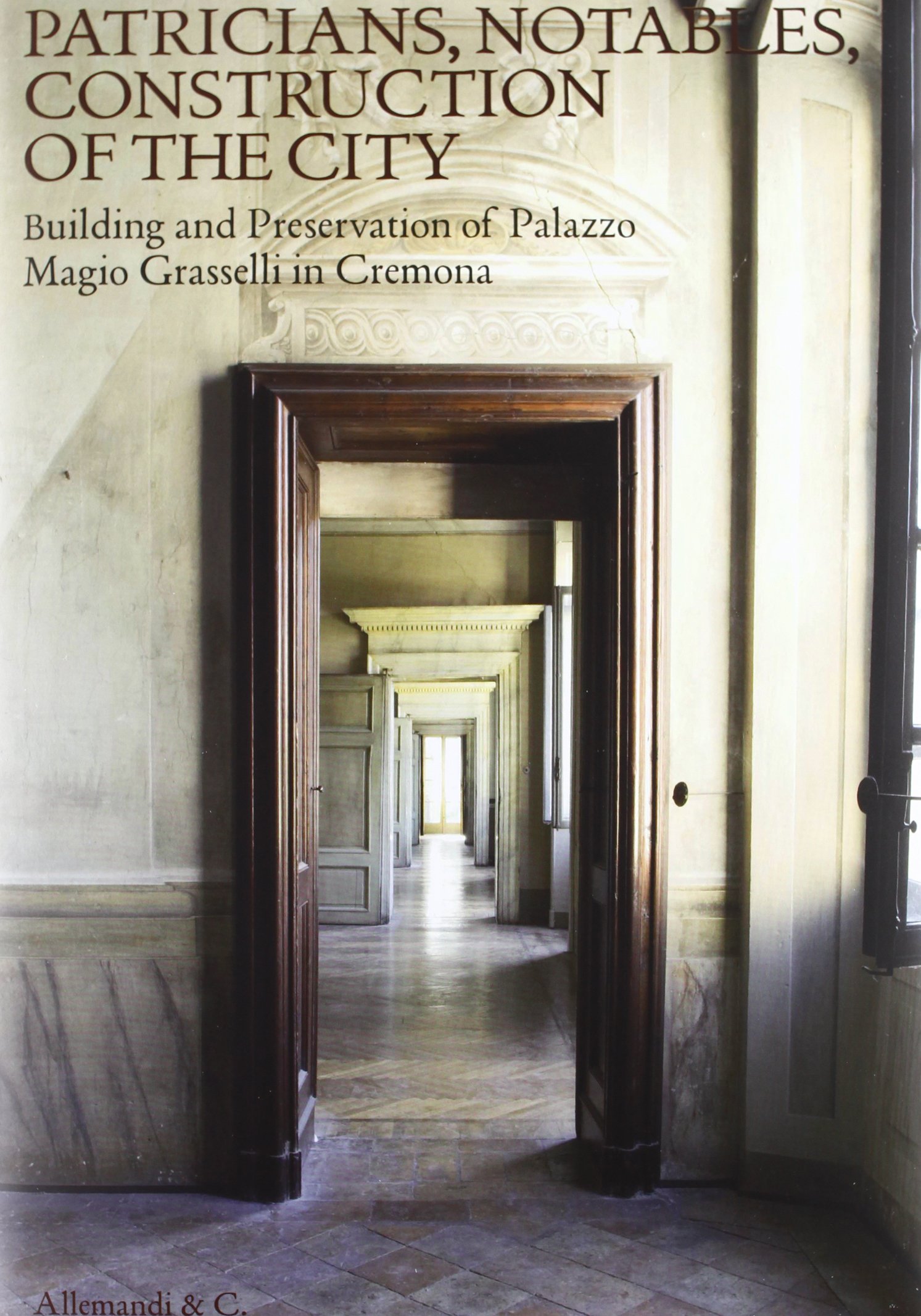 Patricians, notables, construction of the city. Building and preservetion of Palazzo Magio Grasselli in Cremona